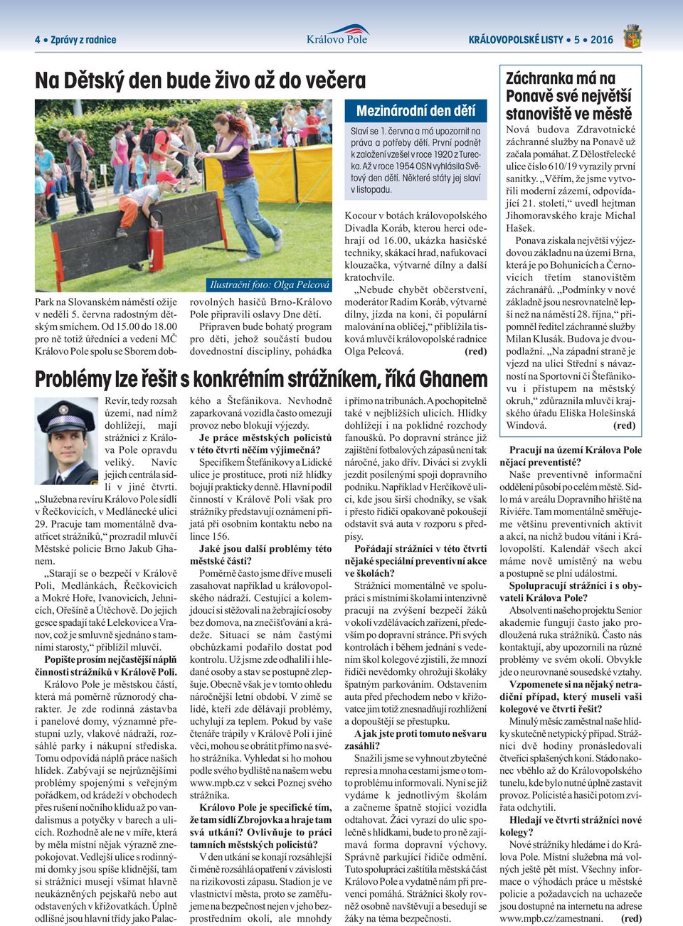 Připraven bude bohatý program pro děti, jehož součástí budou dovednostní disciplíny, pohádka Revír, tedy rozsah území, nad nímž dohlížejí, mají strážníci z Králova Pole opravdu veliký.