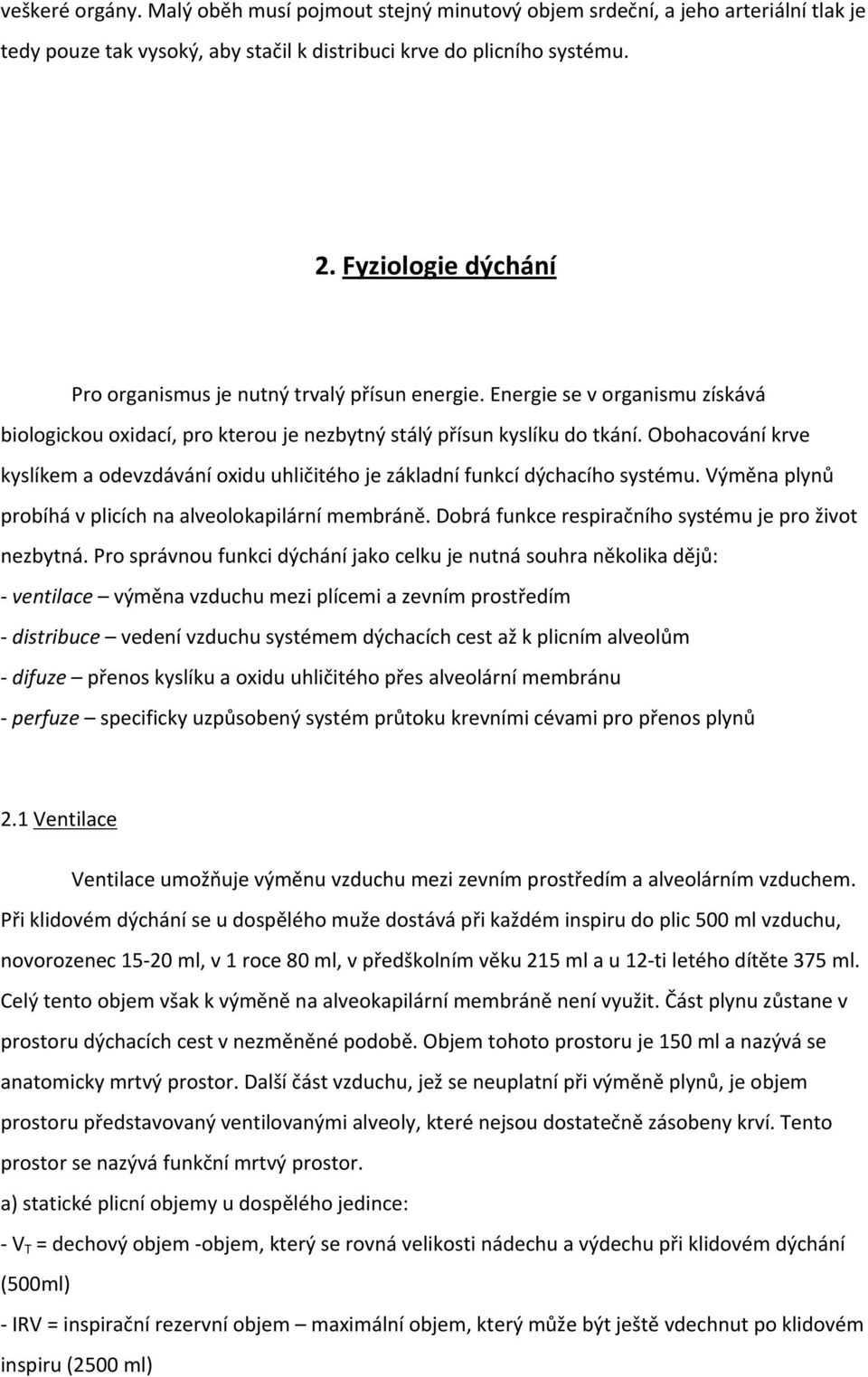 Obohacování krve kyslíkem a odevzdávání oxidu uhličitého je základní funkcí dýchacího systému. Výměna plynů probíhá v plicích na alveolokapilární membráně.