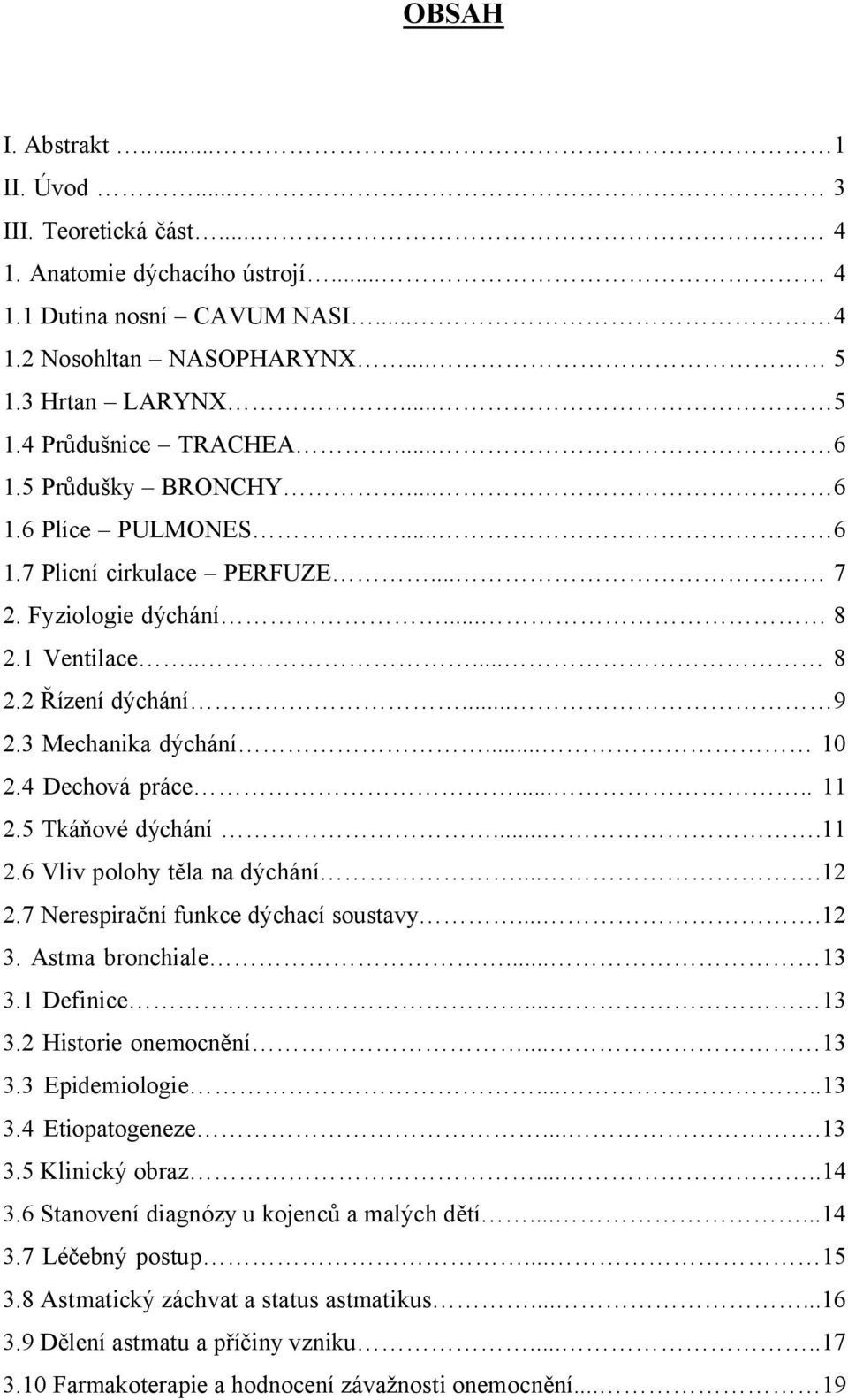 4 Dechová práce..... 11 2.5 Tkáňové dýchání....11 2.6 Vliv polohy těla na dýchání....12 2.7 Nerespirační funkce dýchací soustavy....12 3. Astma bronchiale... 13 3.1 Definice... 13 3.2 Historie onemocnění.