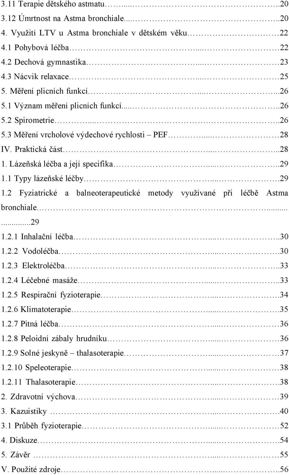 Lázeňská léčba a její specifika.....29 1.1 Typy lázeňské léčby....29 1.2 Fyziatrické a balneoterapeutické metody využívané při léčbě Astma bronchiale.......29 1.2.1 Inhalační léčba.....30 1.2.2 Vodoléčba.