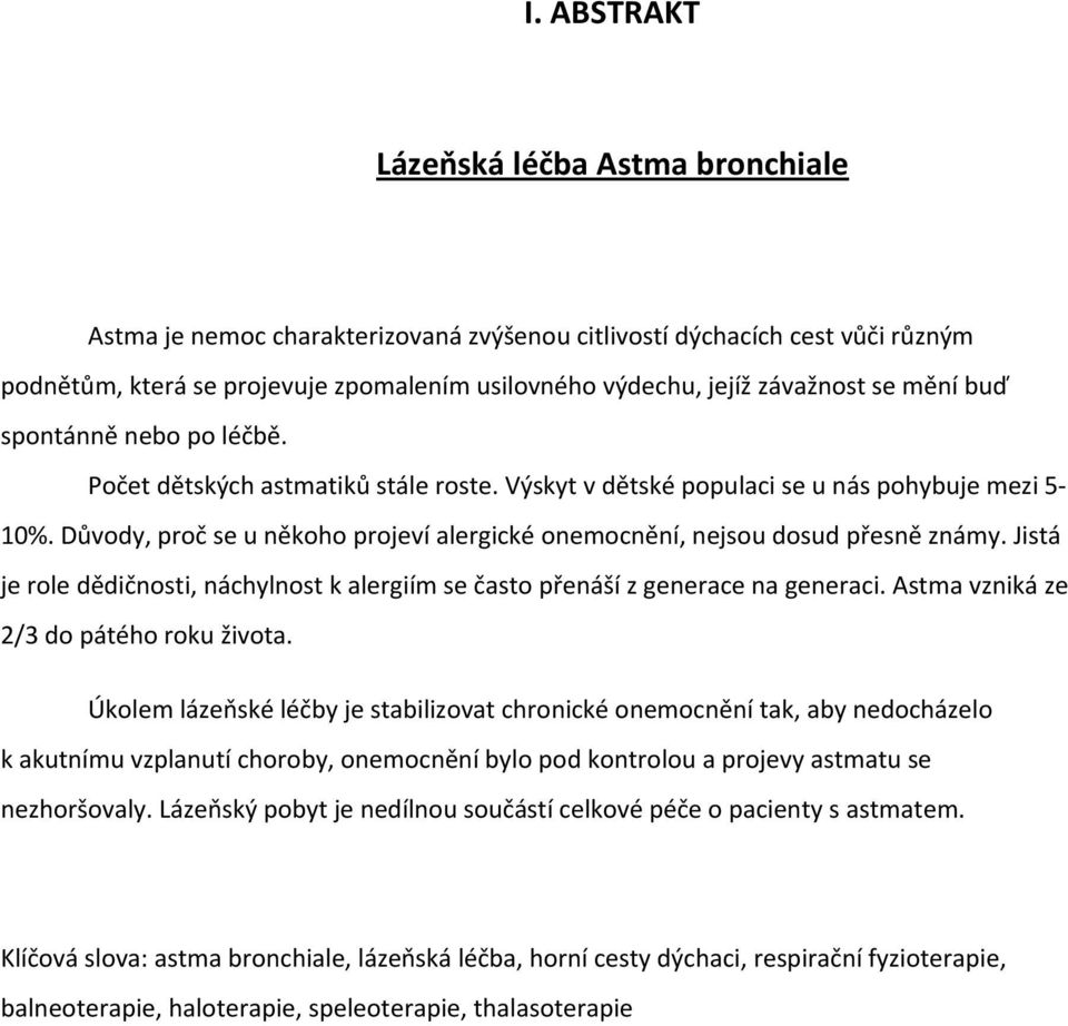 Důvody, proč se u někoho projeví alergické onemocnění, nejsou dosud přesně známy. Jistá je role dědičnosti, náchylnost k alergiím se často přenáší z generace na generaci.