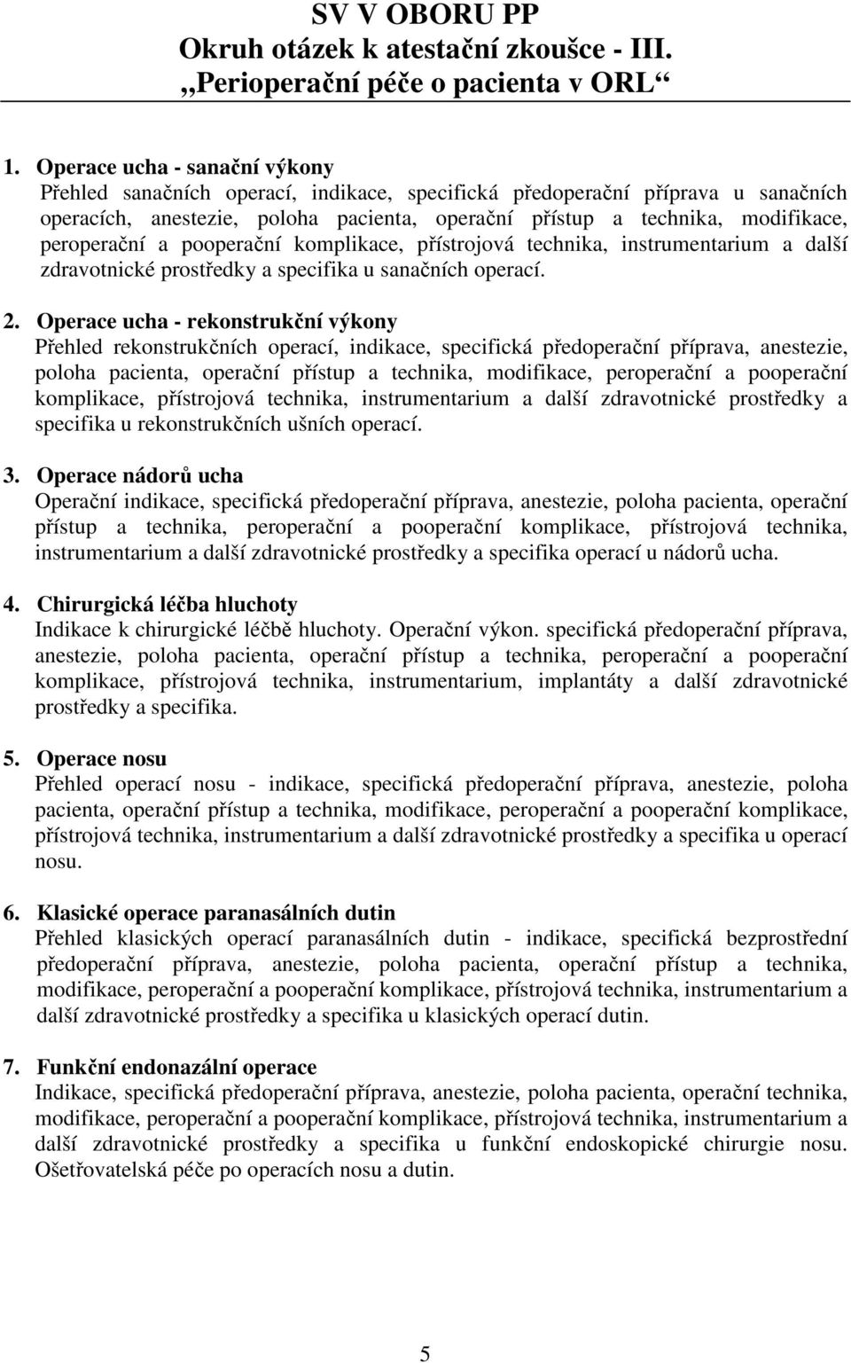 peroperační a pooperační komplikace, přístrojová technika, instrumentarium a další zdravotnické prostředky a specifika u sanačních operací. 2.