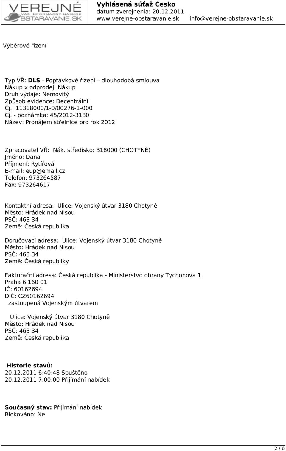 cz Telefon: 973264587 Fax: 973264617 Kontaktní adresa: Ulice: Vojenský útvar 3180 Chotyně Město: Hrádek nad Nisou PSČ: 463 34 Země: Česká republika Doručovací adresa: Ulice: Vojenský útvar 3180