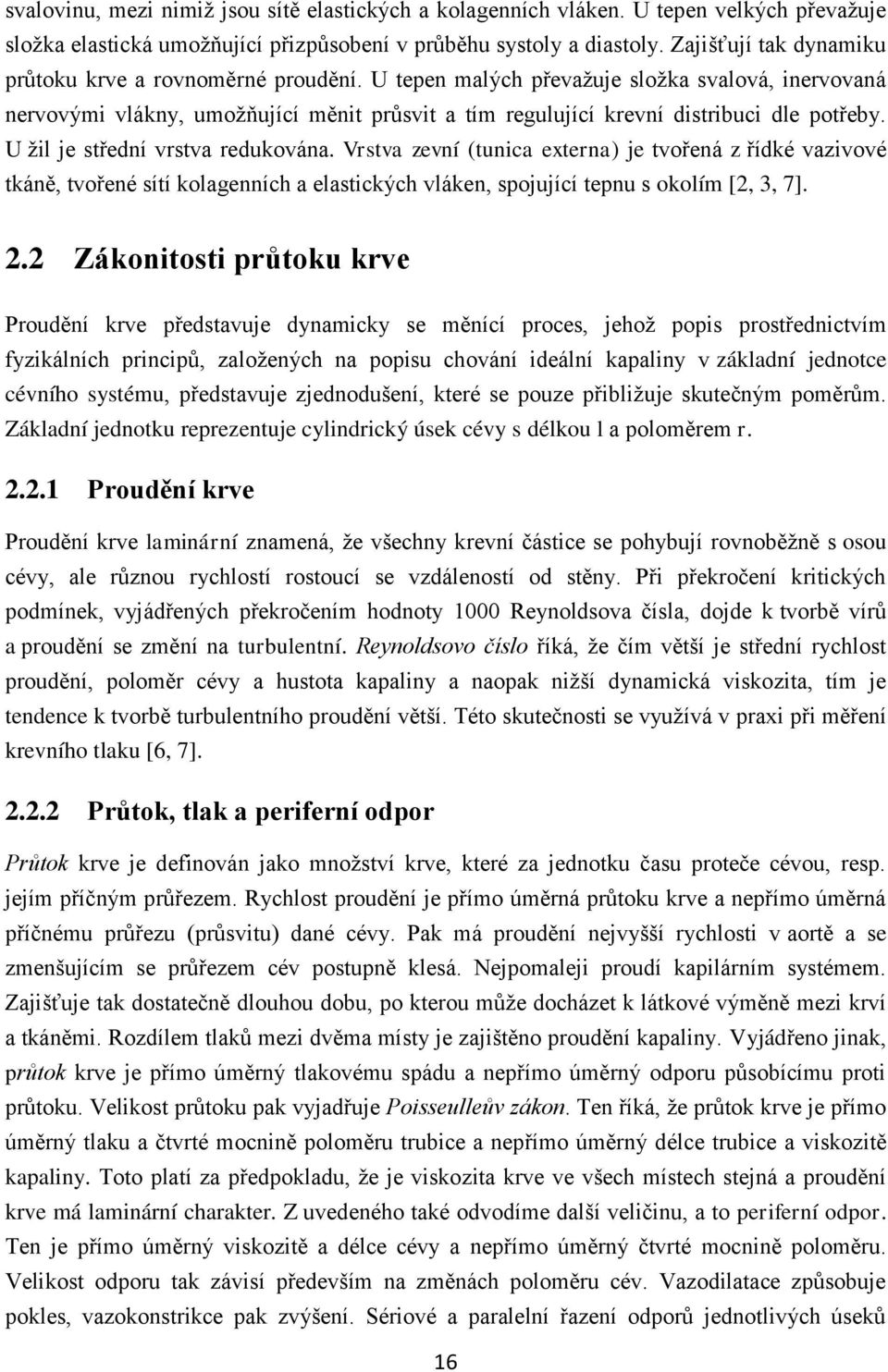 U tepen malých převažuje složka svalová, inervovaná nervovými vlákny, umožňující měnit průsvit a tím regulující krevní distribuci dle potřeby. U žil je střední vrstva redukována.