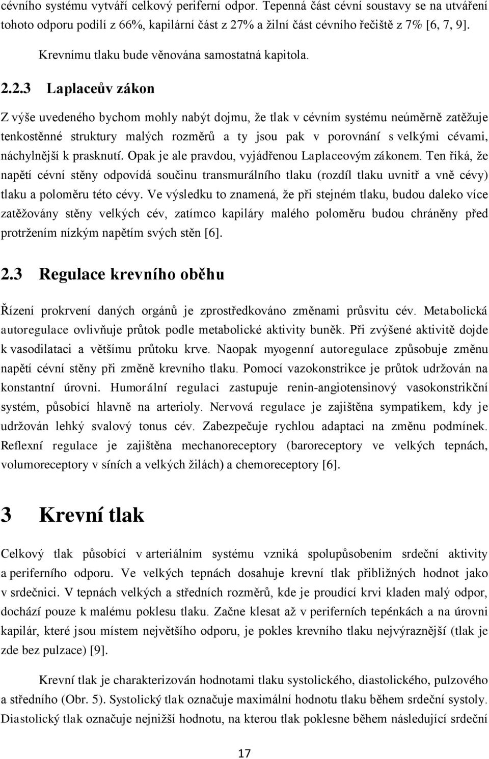 2.3 Laplaceův zákon Z výše uvedeného bychom mohly nabýt dojmu, že tlak v cévním systému neúměrně zatěžuje tenkostěnné struktury malých rozměrů a ty jsou pak v porovnání s velkými cévami, náchylnější