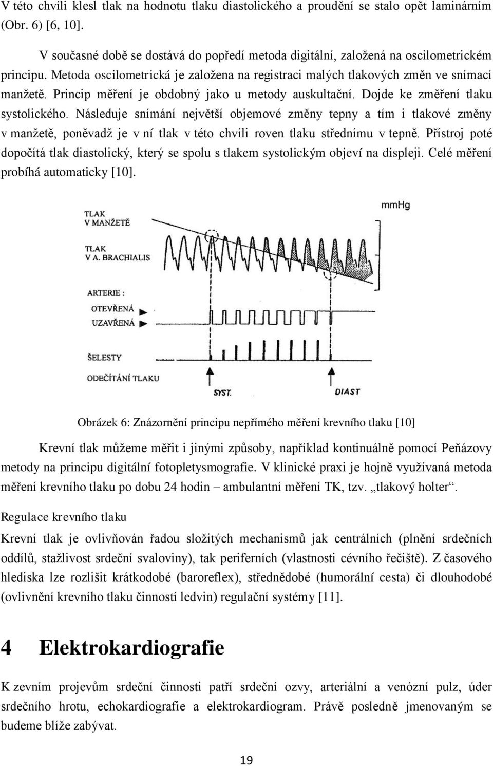 Princip měření je obdobný jako u metody auskultační. Dojde ke změření tlaku systolického.