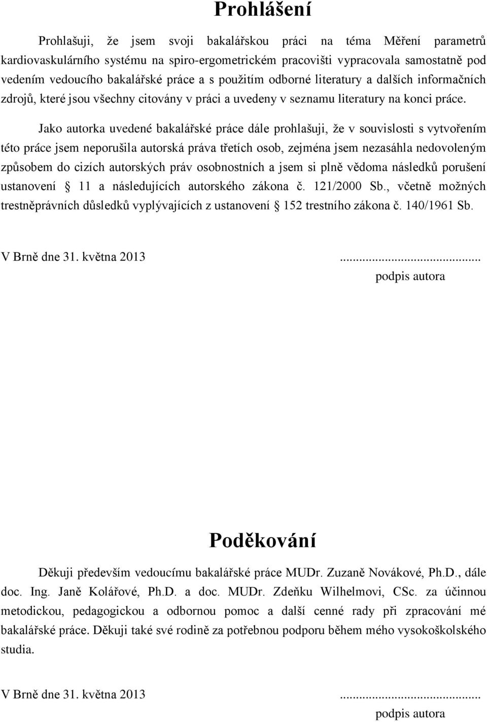 Jako autorka uvedené bakalářské práce dále prohlašuji, že v souvislosti s vytvořením této práce jsem neporušila autorská práva třetích osob, zejména jsem nezasáhla nedovoleným způsobem do cizích