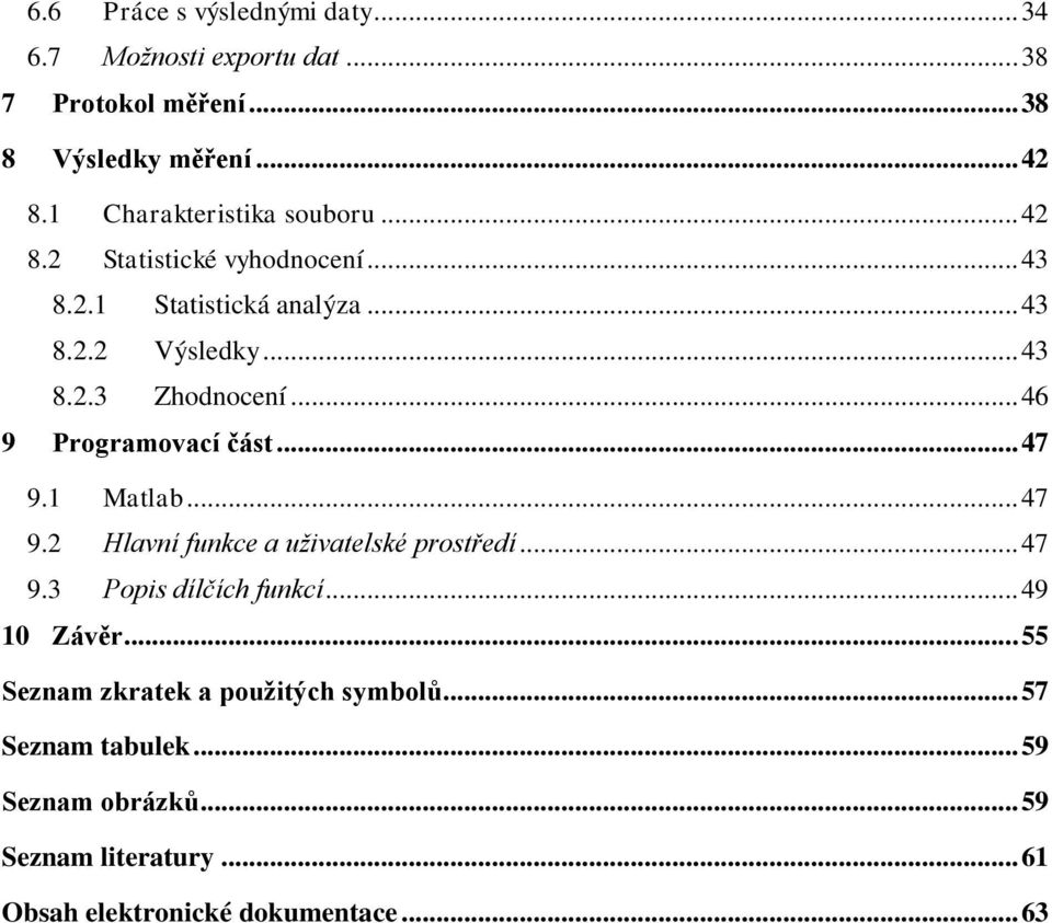 .. 46 9 Programovací část... 47 9.1 Matlab... 47 9.2 Hlavní funkce a uživatelské prostředí... 47 9.3 Popis dílčích funkcí... 49 10 Závěr.