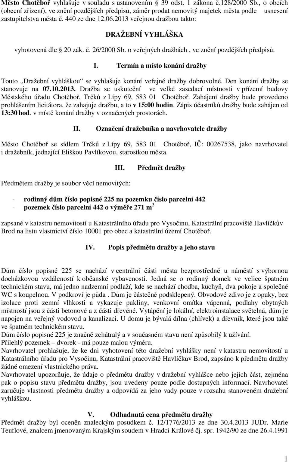 2013 veřejnou dražbou takto: DRAŽEBNÍ VYHLÁŠKA vyhotovená dle 20 zák. č. 26/2000 Sb. o veřejných dražbách, ve znění pozdějších předpisů. I.