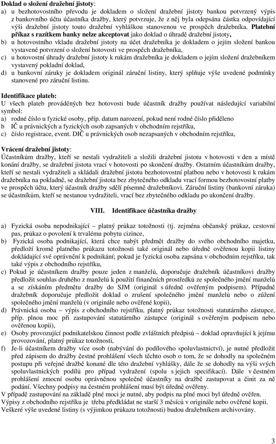 Platební příkaz s razítkem banky nelze akceptovat jako doklad o úhradě dražební jistoty, b) u hotovostního vkladu dražební jistoty na účet dražebníka je dokladem o jejím složení bankou vystavené