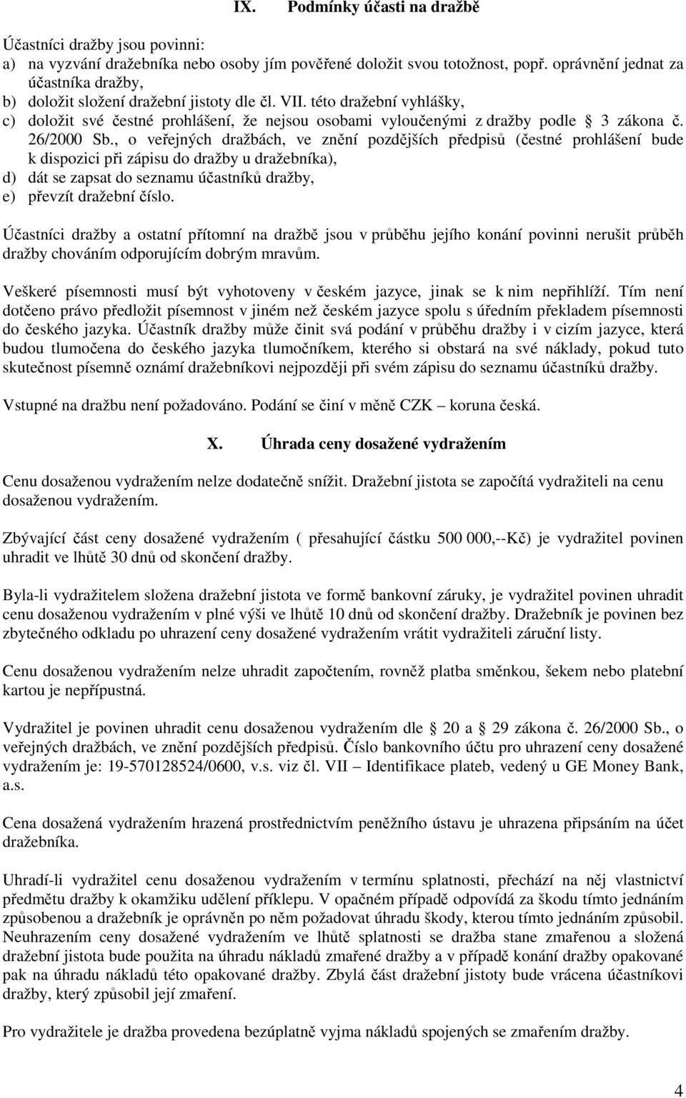 této dražební vyhlášky, c) doložit své čestné prohlášení, že nejsou osobami vyloučenými z dražby podle 3 zákona č. 26/2000 Sb.