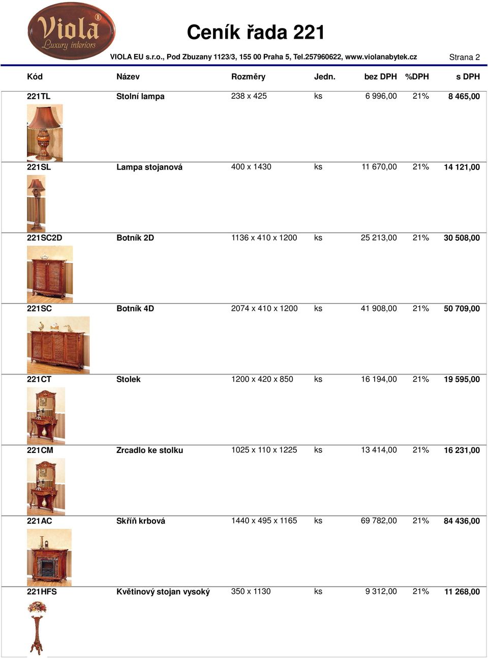 221CT Stolek 1200 x 420 x 850 ks 16 194,00 21% 19 595,00 221CM Zrcadlo ke stolku 1025 x 110 x 1225 ks 13 414,00 21% 16 231,00