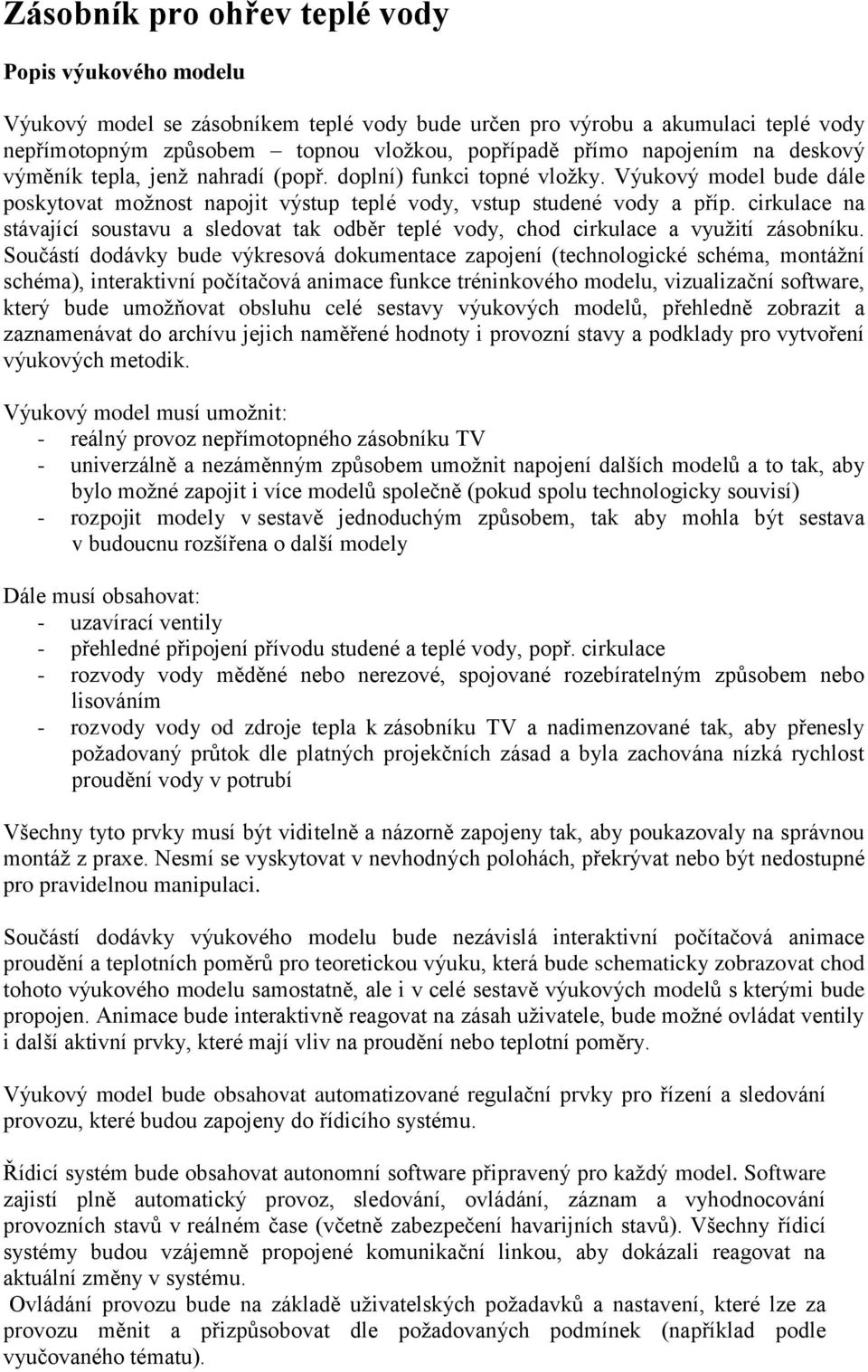 cirkulace na stávající soustavu a sledovat tak odběr teplé vody, chod cirkulace a využití zásobníku.