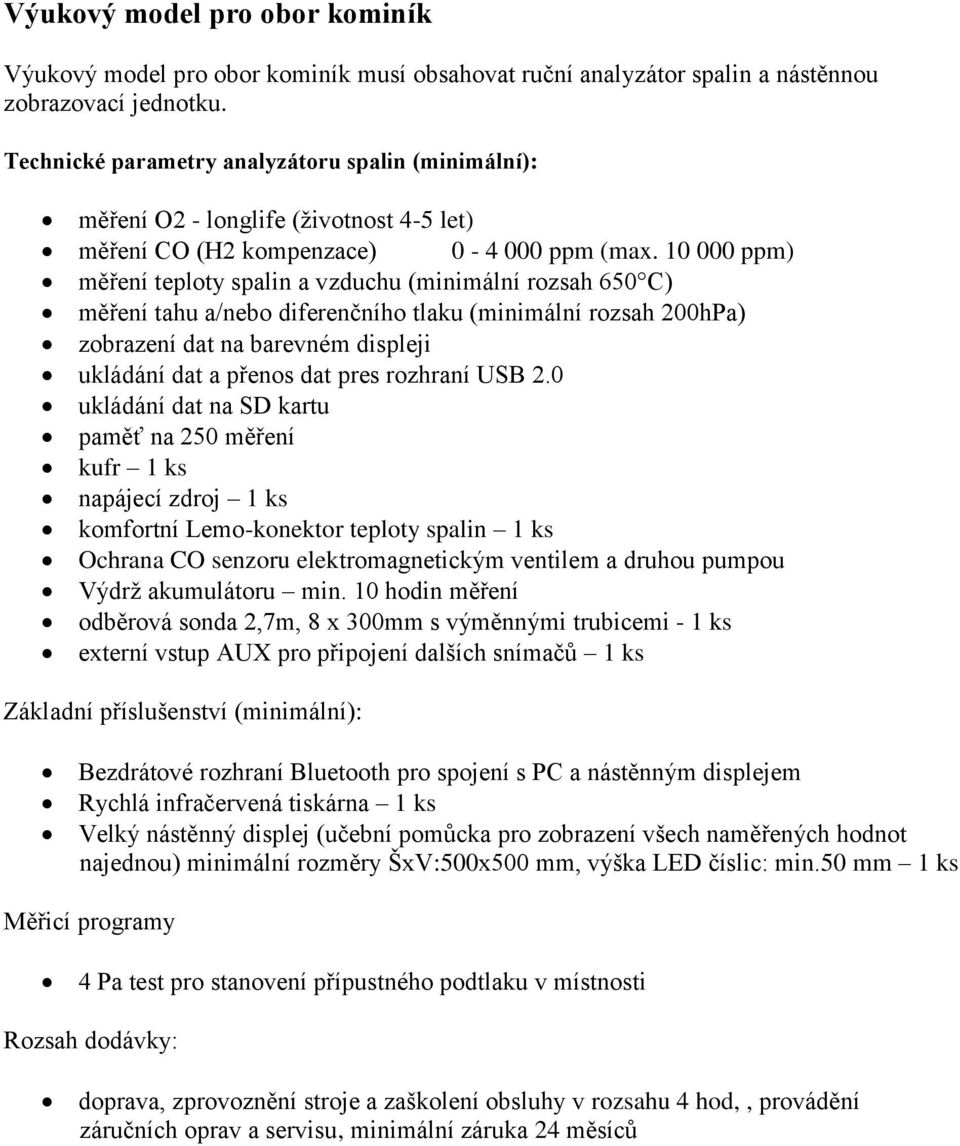 10 000 ppm) měření teploty spalin a vzduchu (minimální rozsah 650 C) měření tahu a/nebo diferenčního tlaku (minimální rozsah 200hPa) zobrazení dat na barevném displeji ukládání dat a přenos dat pres