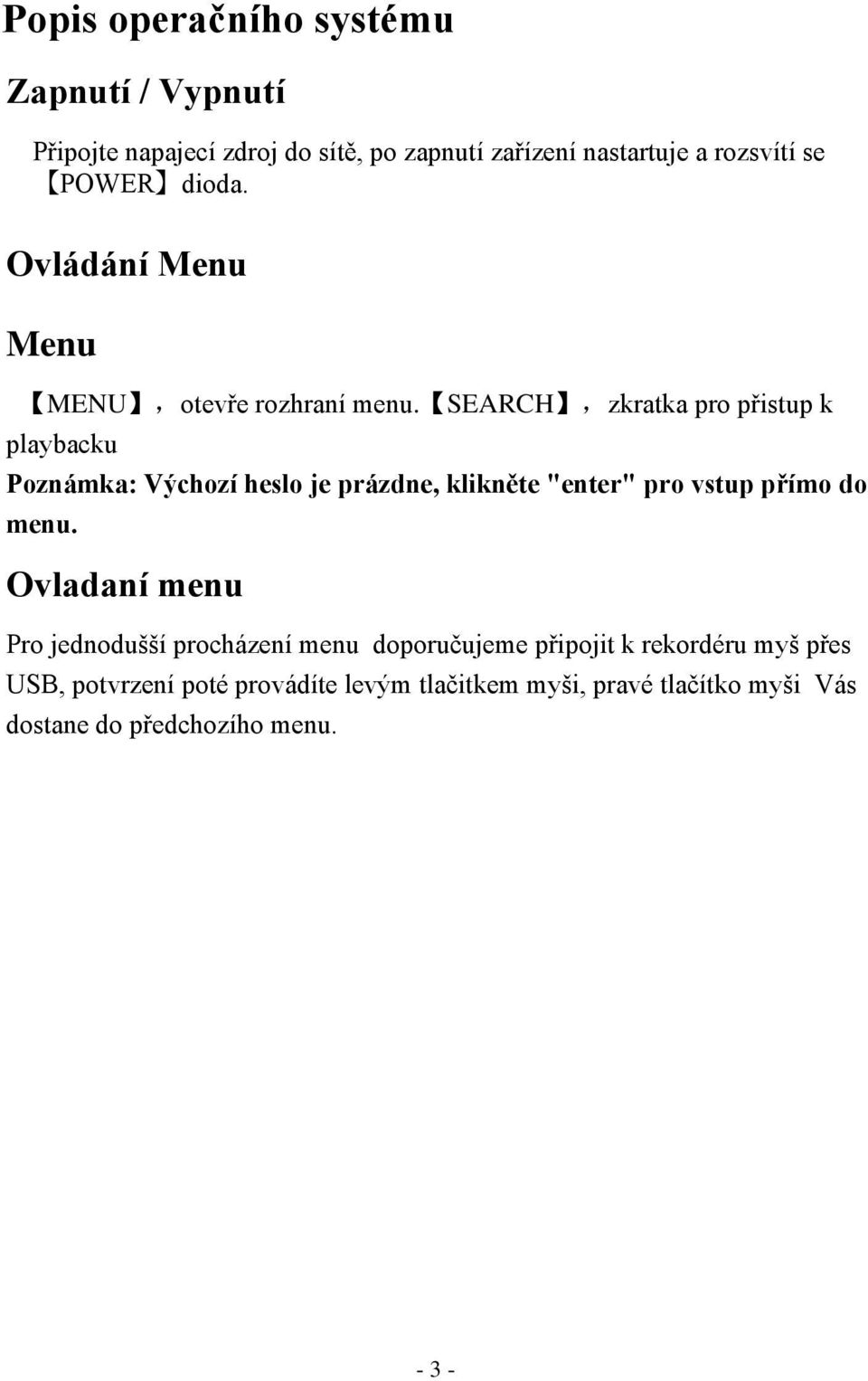 SEARCH,zkratka pro přistup k playbacku Poznámka: Výchozí heslo je prázdne, klikněte "enter" pro vstup přímo do menu.