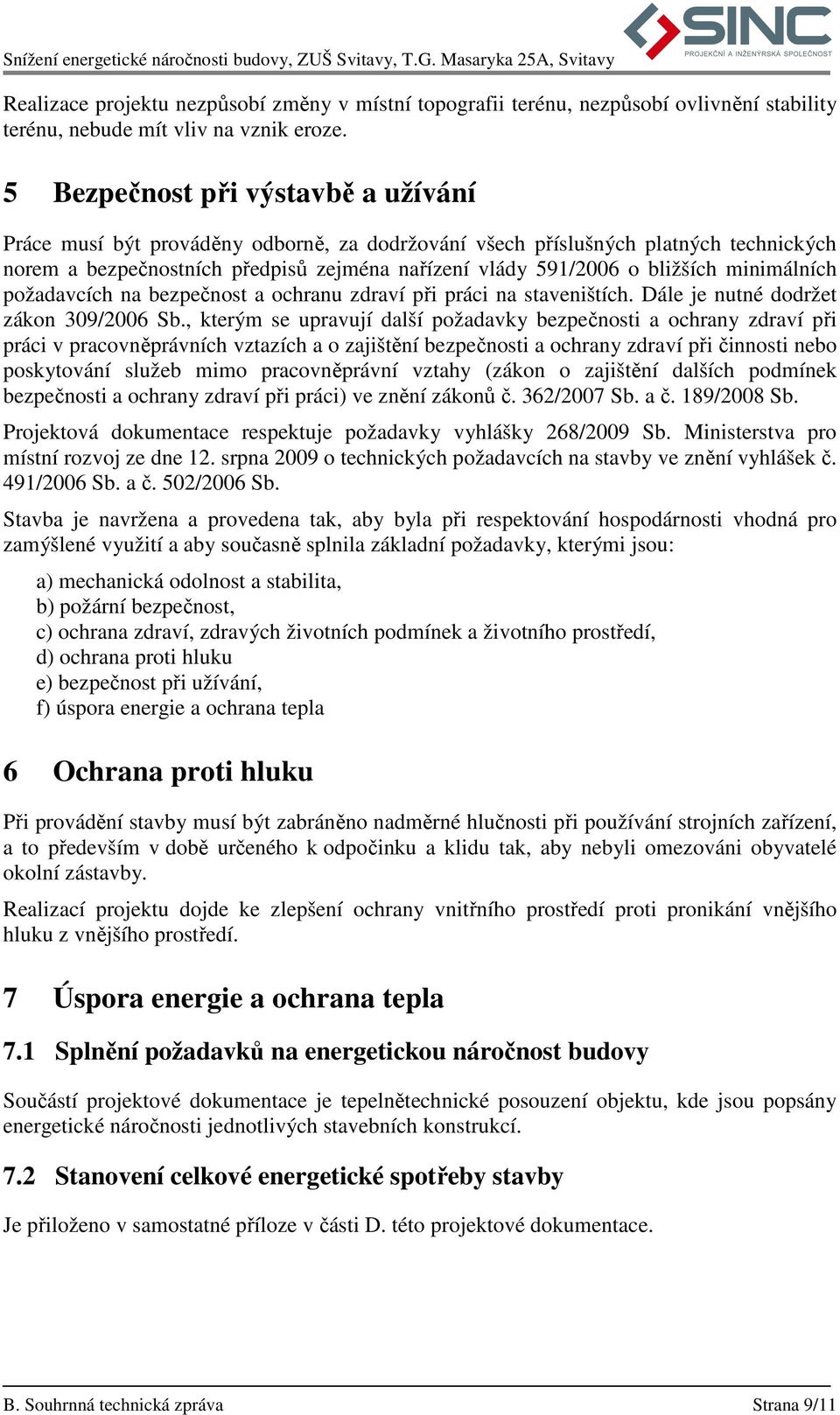 minimálních požadavcích na bezpečnost a ochranu zdraví při práci na staveništích. Dále je nutné dodržet zákon 309/2006 Sb.