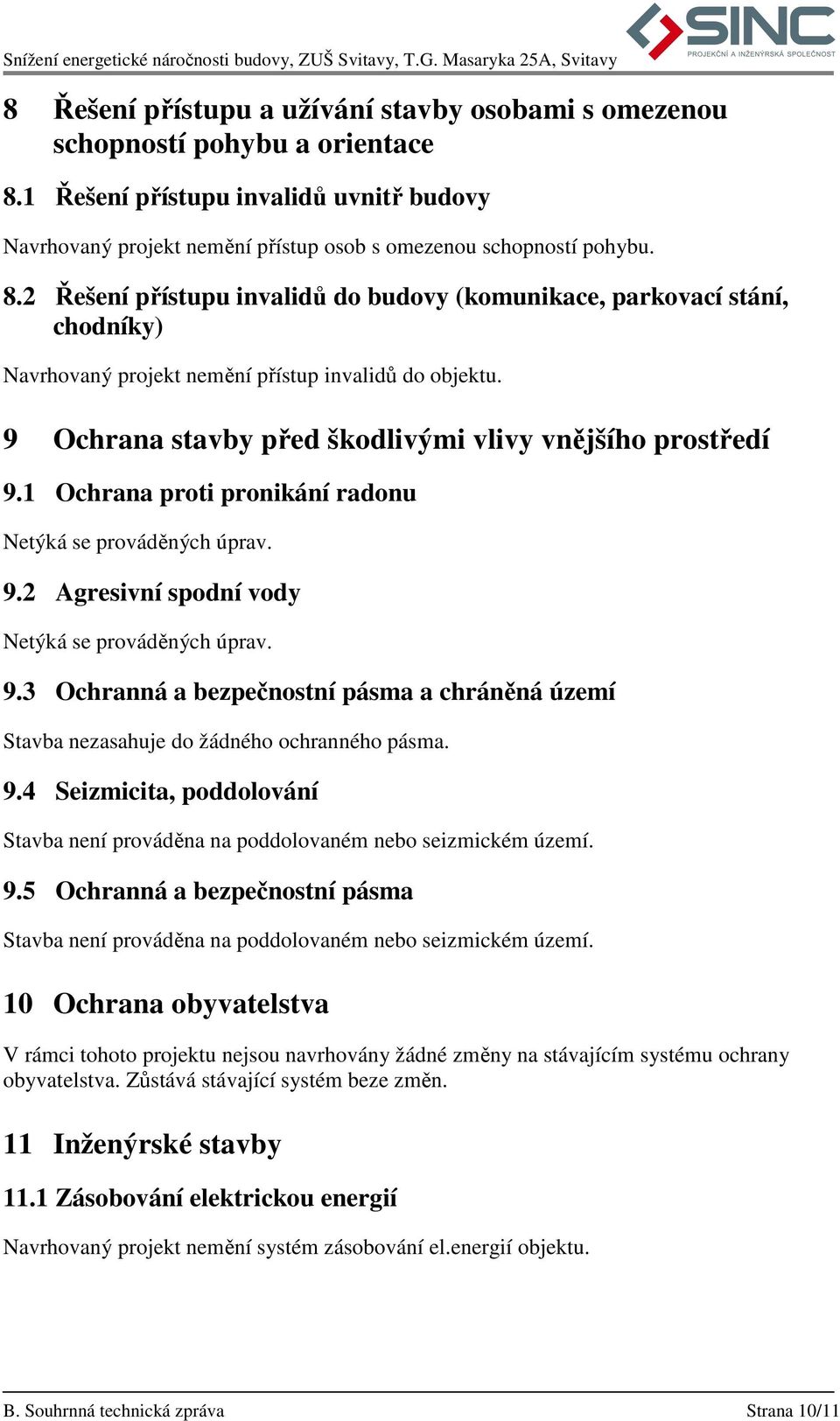 2 Řešení přístupu invalidů do budovy (komunikace, parkovací stání, chodníky) Navrhovaný projekt nemění přístup invalidů do objektu. 9 Ochrana stavby před škodlivými vlivy vnějšího prostředí 9.