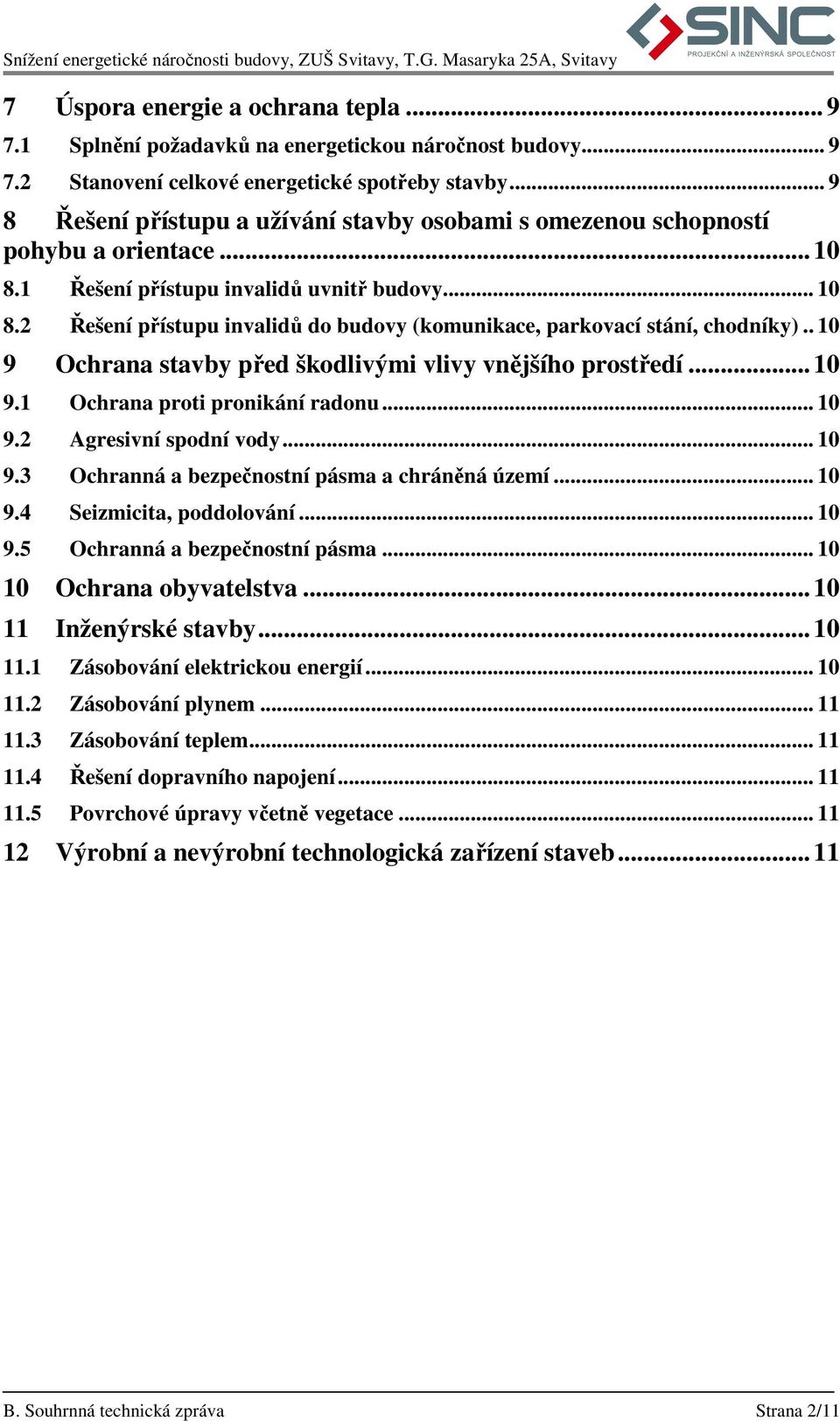 . 10 9 Ochrana stavby před škodlivými vlivy vnějšího prostředí... 10 9.1 Ochrana proti pronikání radonu... 10 9.2 Agresivní spodní vody... 10 9.3 Ochranná a bezpečnostní pásma a chráněná území... 10 9.4 Seizmicita, poddolování.