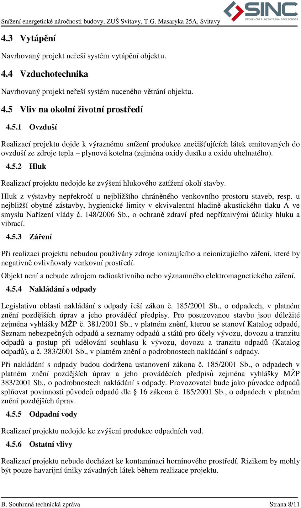 1 Ovzduší Realizací projektu dojde k výraznému snížení produkce znečišťujících látek emitovaných do ovzduší ze zdroje tepla plynová kotelna (zejména oxidy dusíku a oxidu uhelnatého). 4.5.