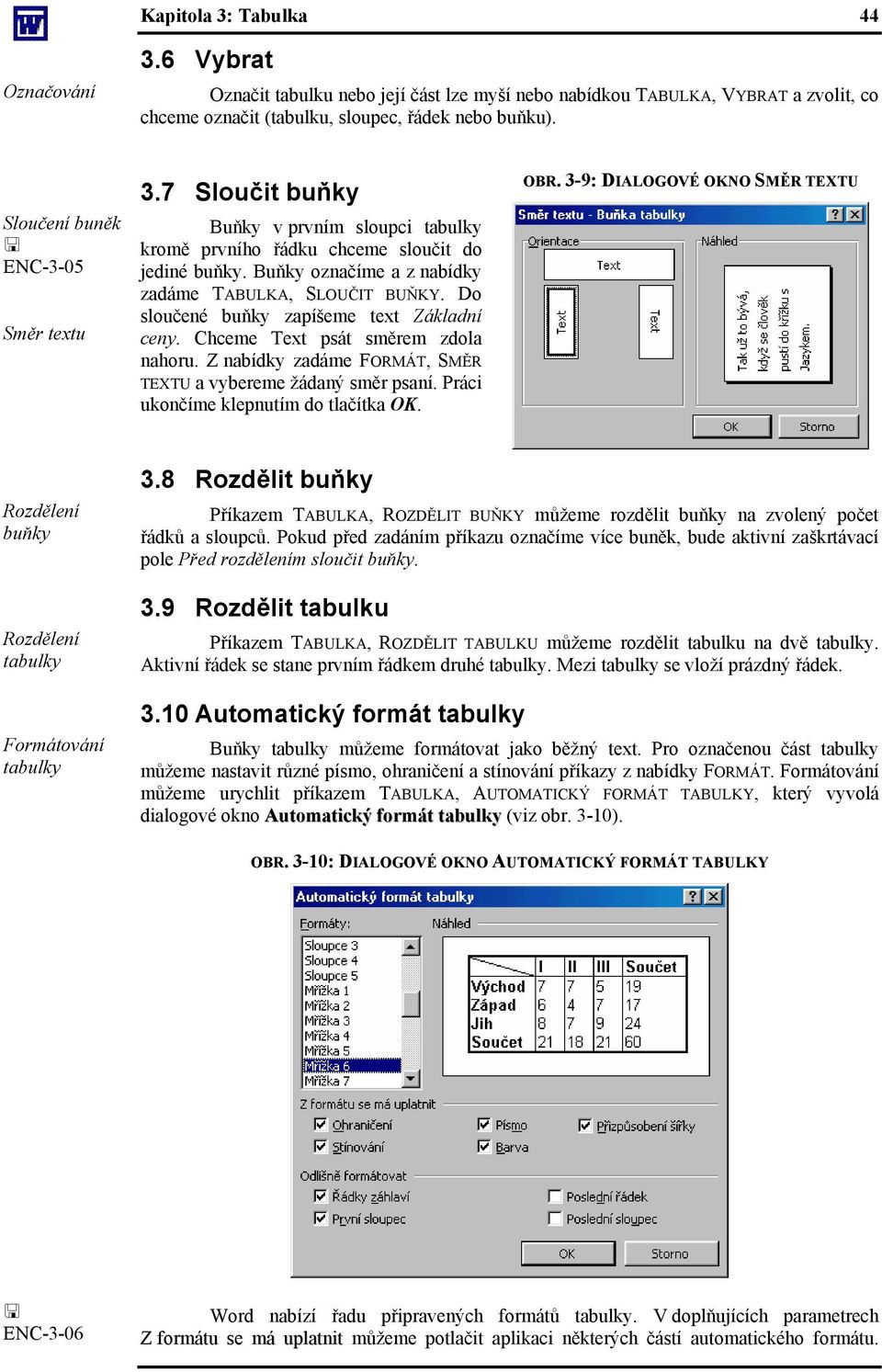 Do sloučené buňky zapíšeme text Základní ceny. Chceme Text psát směrem zdola nahoru. Z nabídky zadáme FORMÁT, SMĚR TEXTU a vybereme žádaný směr psaní. Práci ukončíme klepnutím do tlačítka OK. OBR.