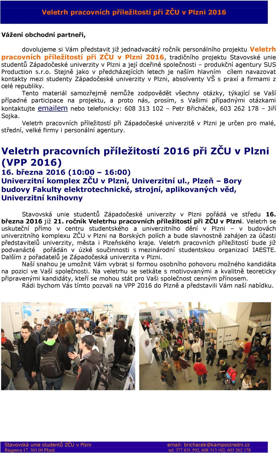 Tento materiál samozřejmě nemůže zodpovědět všechny otázky, týkající se Vaší případné participace na projektu, a proto nás, prosím, s Vašimi případnými otázkami kontaktujte emailem nebo telefonicky: