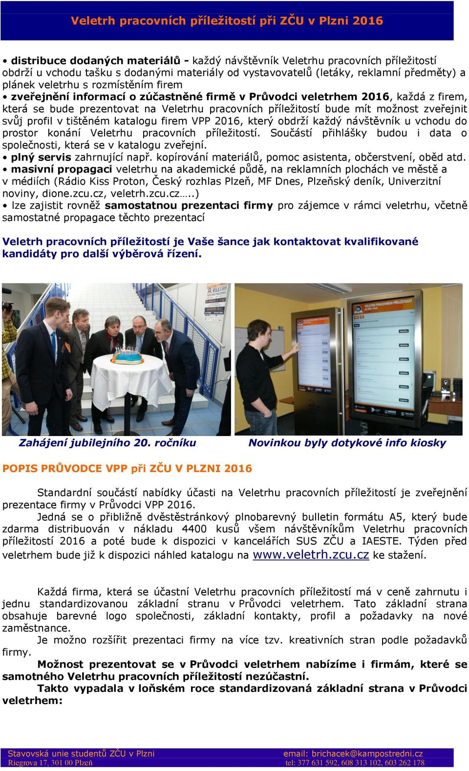 profil v tištěném katalogu firem VPP 2016, který obdrží každý návštěvník u vchodu do prostor konání Veletrhu pracovních příležitostí.