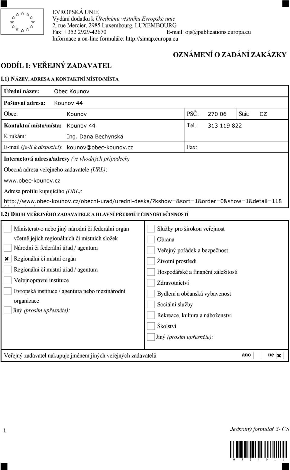 1) NÁZEV, ADRESA A KONTAKTNÍ MÍSTO/MÍSTA Úřední název: Obec Kounov Poštovní adresa: Kounov 44 Obec: Kounov PSČ: 270 06 Stát: CZ Kontaktní místo/místa: Kounov 44 Tel.: 313 119 822 K rukám: Ing.