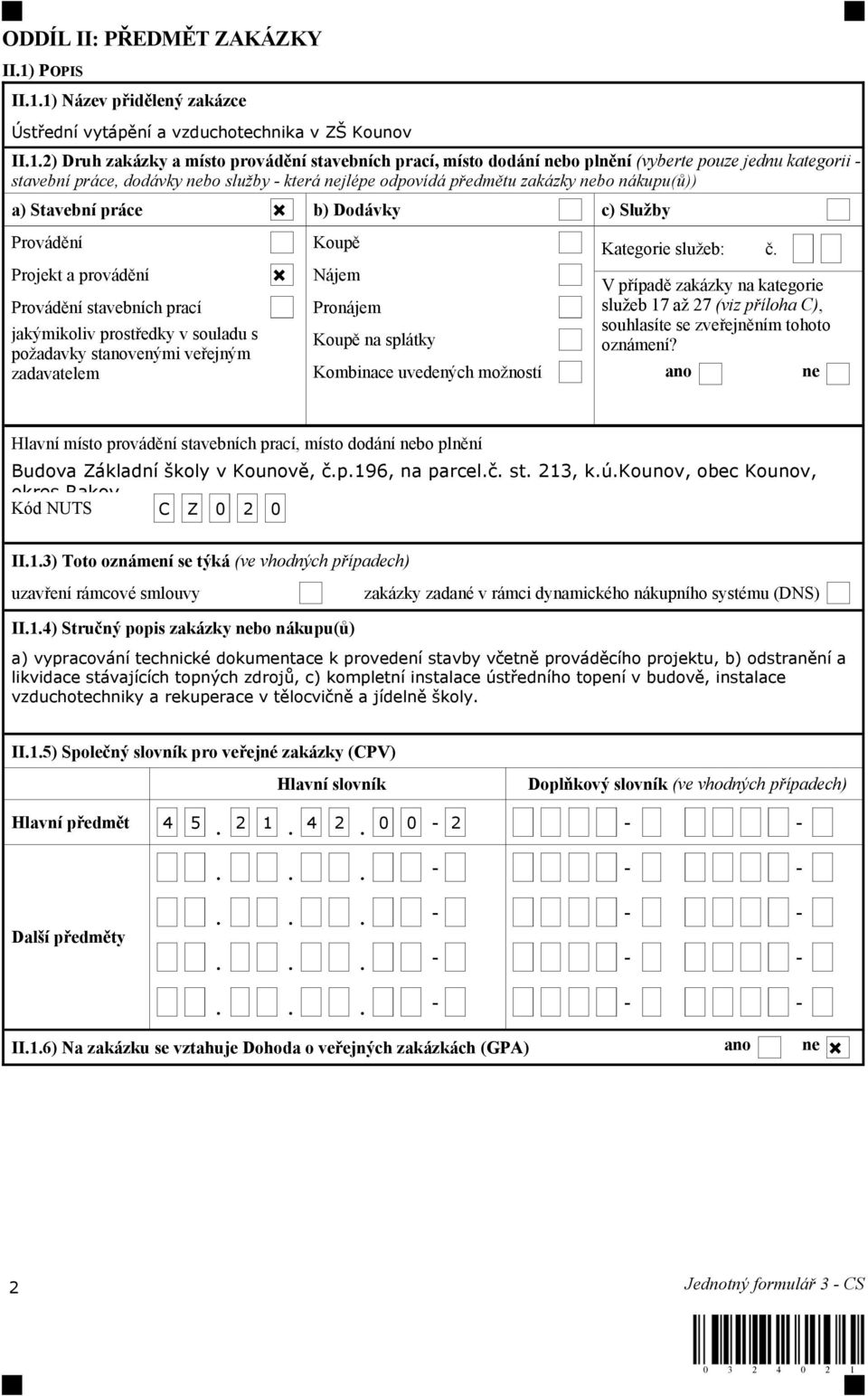 1) Název přidělený zakázce Ústřední vytápění a vzduchotechnika v ZŠ Kounov II.1.2) Druh zakázky a místo provádění stavebních prací, místo dodání nebo plnění (vyberte pouze jednu kategorii - stavební