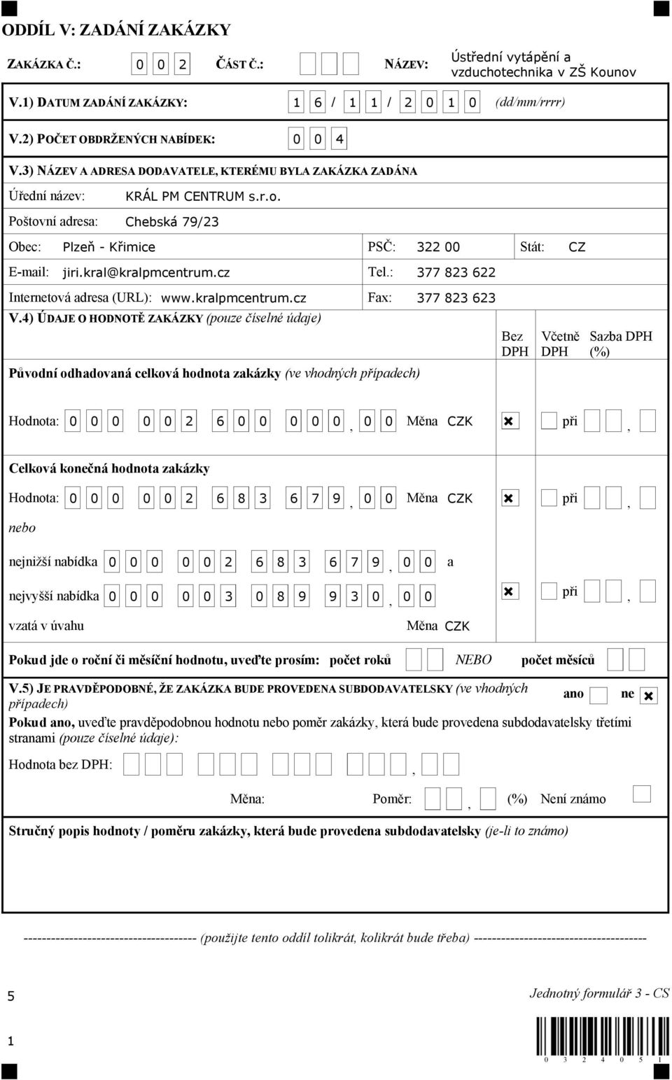 Poštovní adresa: Chebská 79/23 Obec: Plzeň - Křimice PSČ: 322 00 Stát: CZ E-mail: jiri.kral@kralpmcentrum.cz Tel.: 377 823 622 Internetová adresa (URL): www.kralpmcentrum.cz Fax: 377 823 623 V.