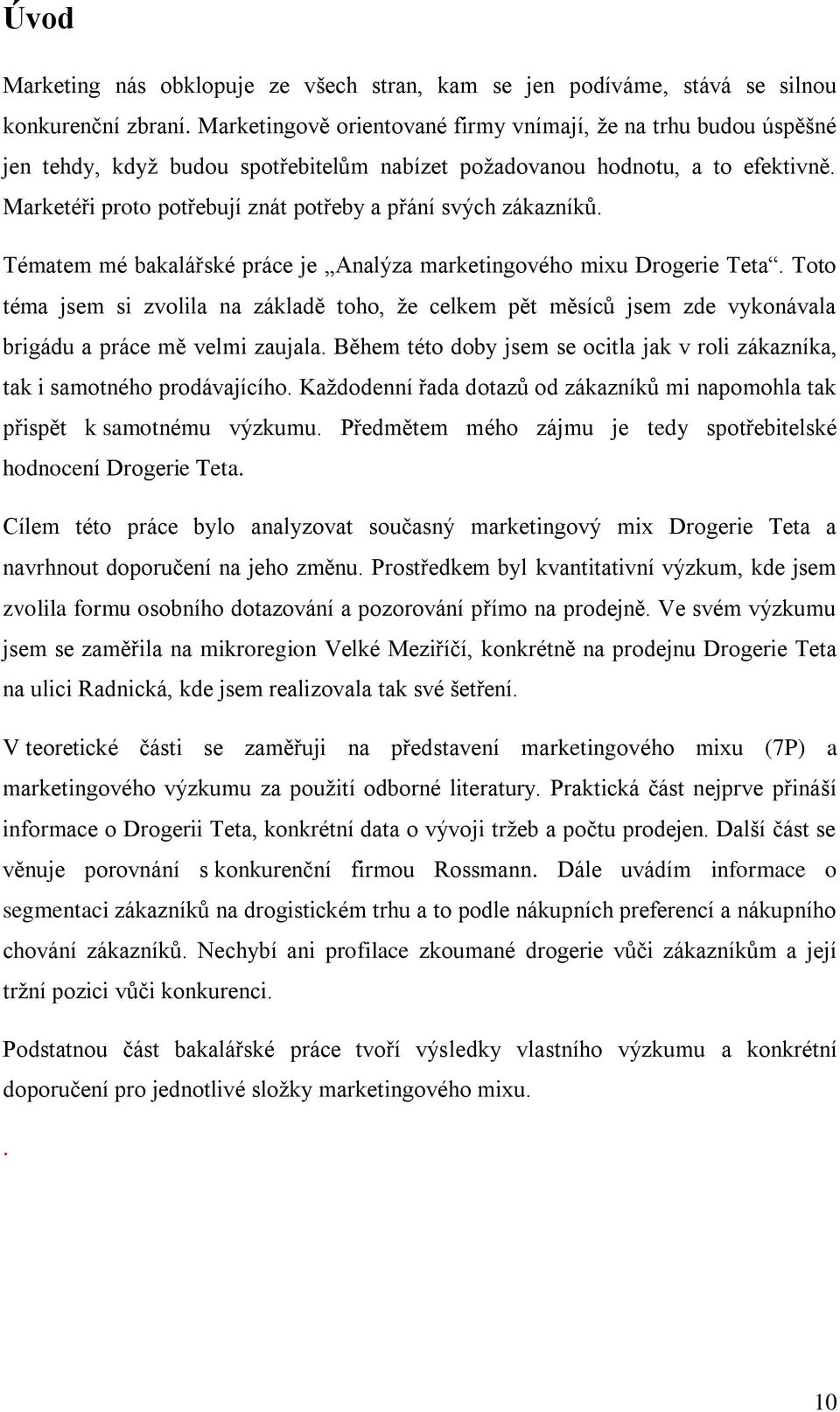 Marketéři proto potřebují znát potřeby a přání svých zákazníků. Tématem mé bakalářské práce je Analýza marketingového mixu Drogerie Teta.