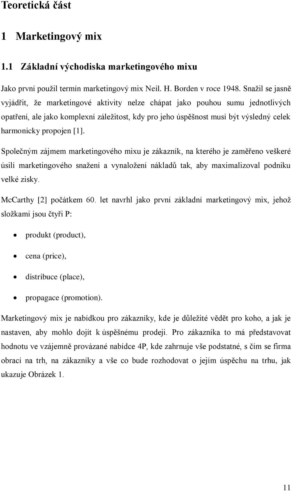 propojen [1]. Společným zájmem marketingového mixu je zákazník, na kterého je zaměřeno veškeré úsilí marketingového snaţení a vynaloţení nákladů tak, aby maximalizoval podniku velké zisky.