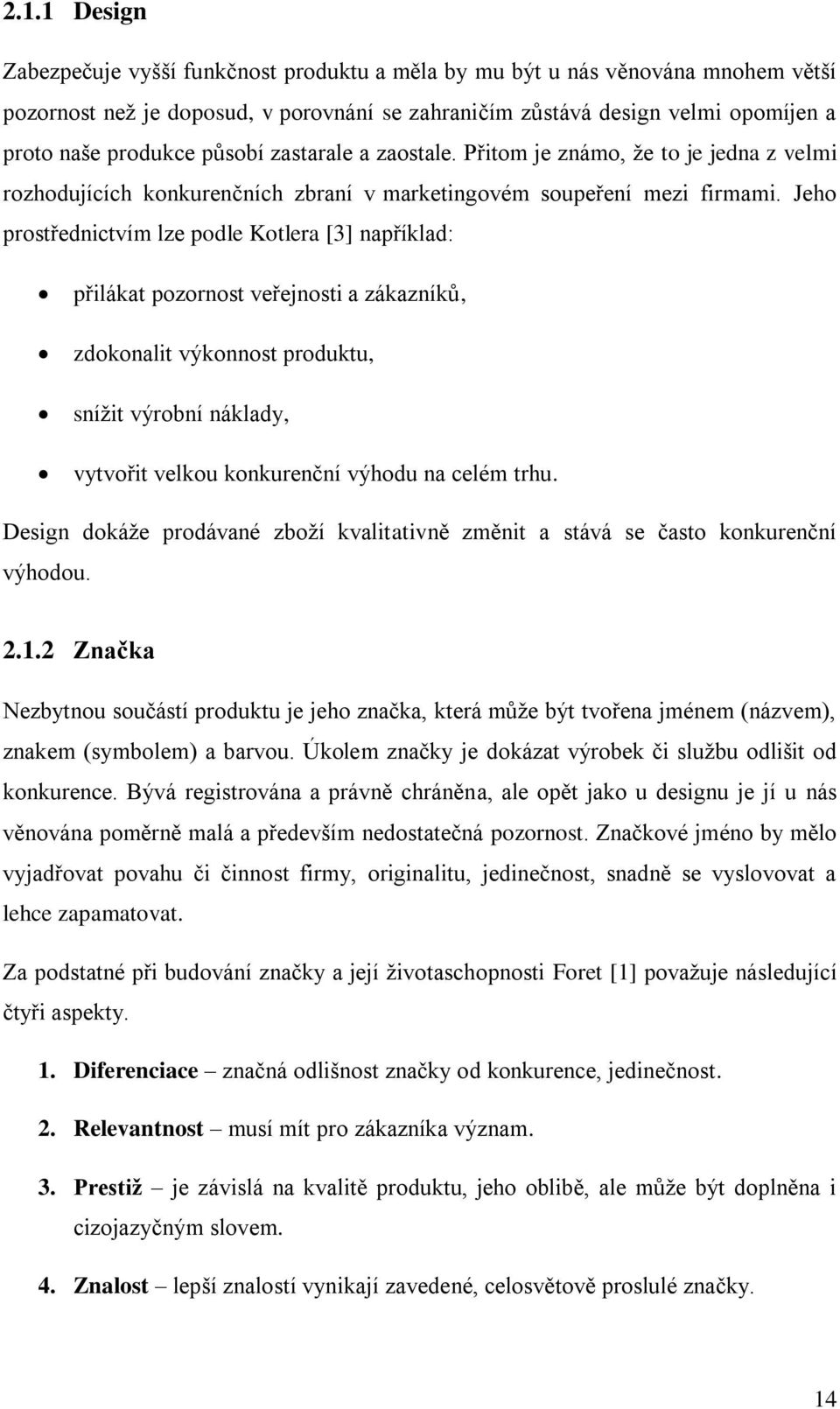 Jeho prostřednictvím lze podle Kotlera [3] například: přilákat pozornost veřejnosti a zákazníků, zdokonalit výkonnost produktu, sníţit výrobní náklady, vytvořit velkou konkurenční výhodu na celém