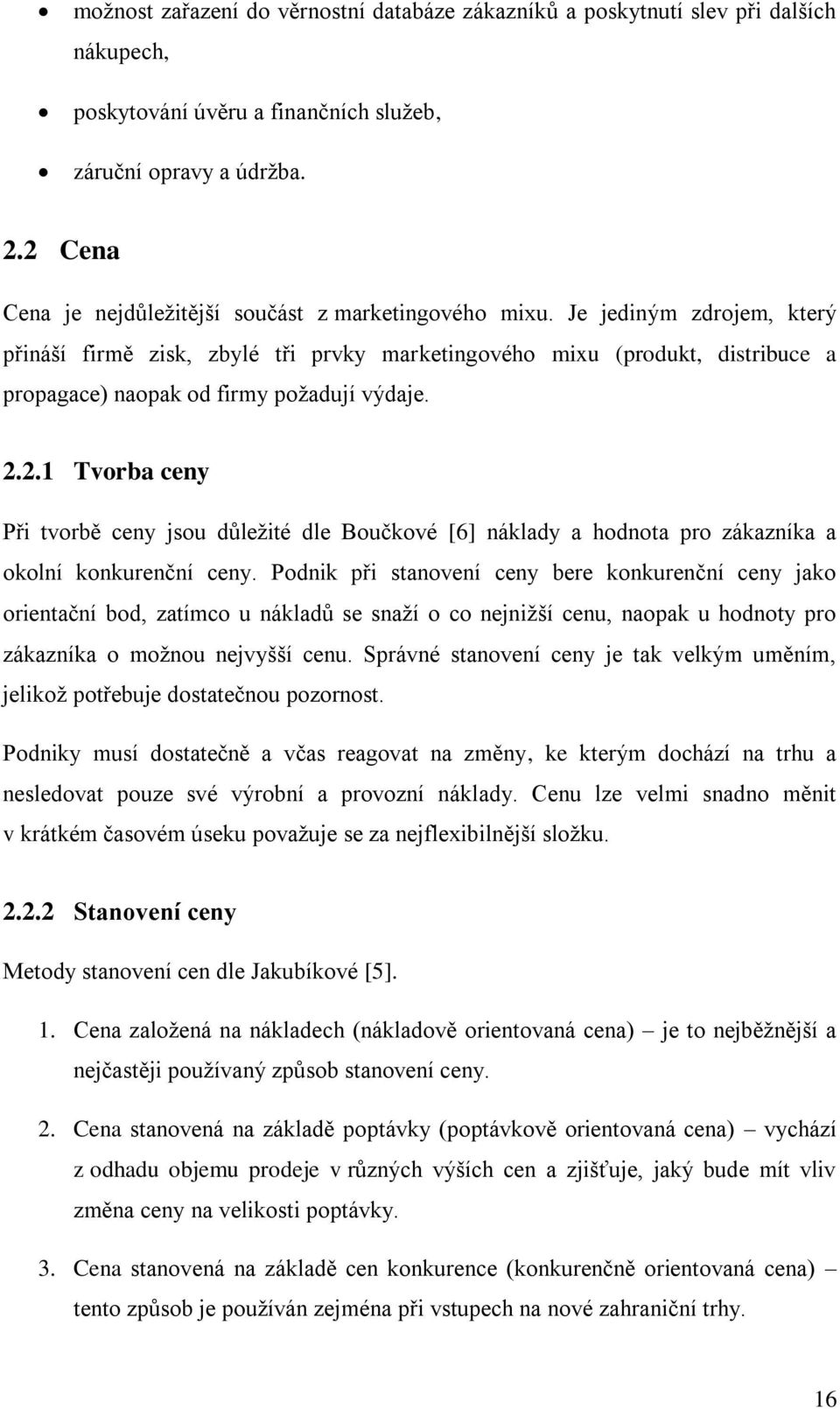 Je jediným zdrojem, který přináší firmě zisk, zbylé tři prvky marketingového mixu (produkt, distribuce a propagace) naopak od firmy poţadují výdaje. 2.
