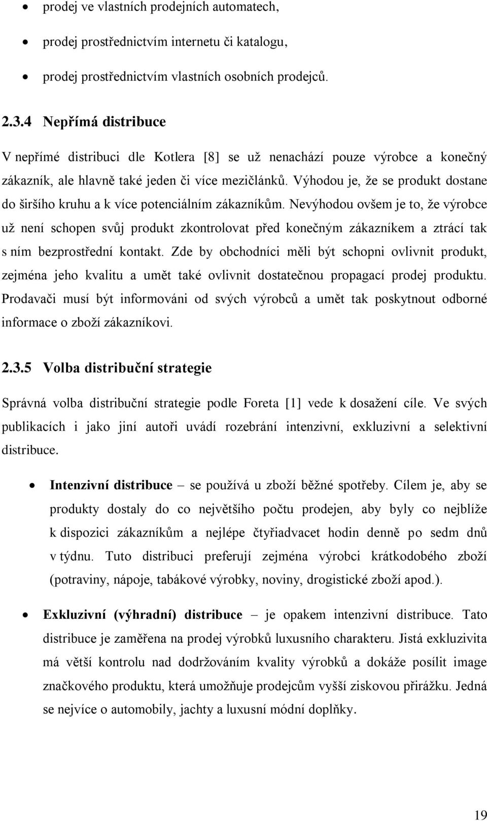 Výhodou je, ţe se produkt dostane do širšího kruhu a k více potenciálním zákazníkům.