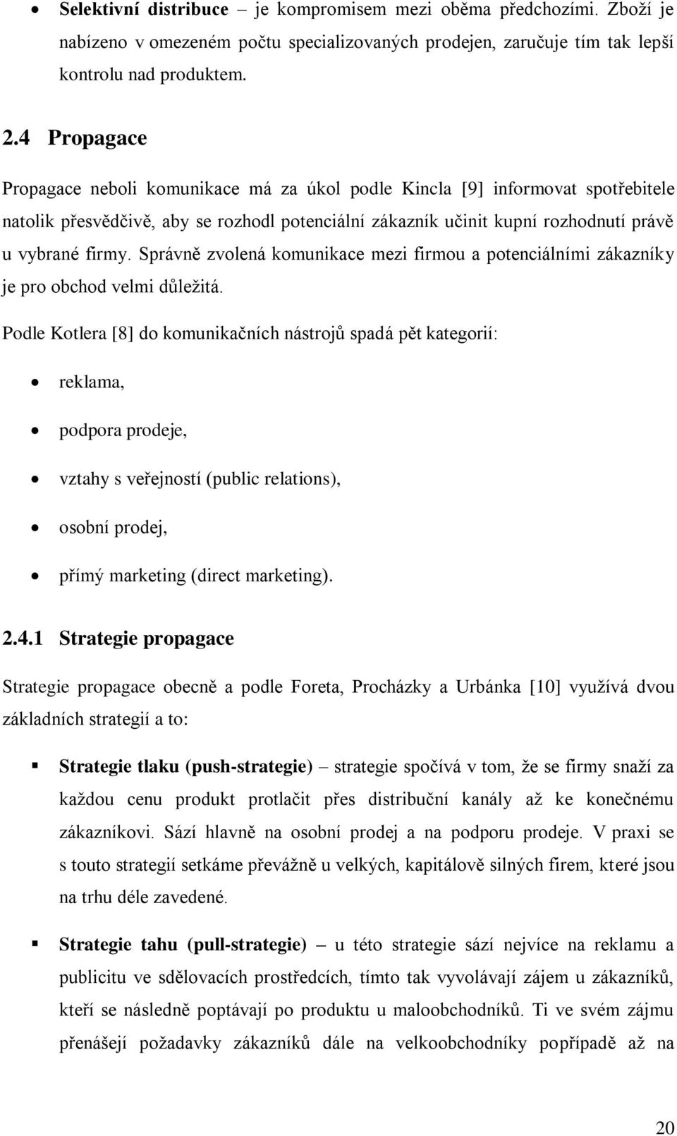 Správně zvolená komunikace mezi firmou a potenciálními zákazníky je pro obchod velmi důleţitá.