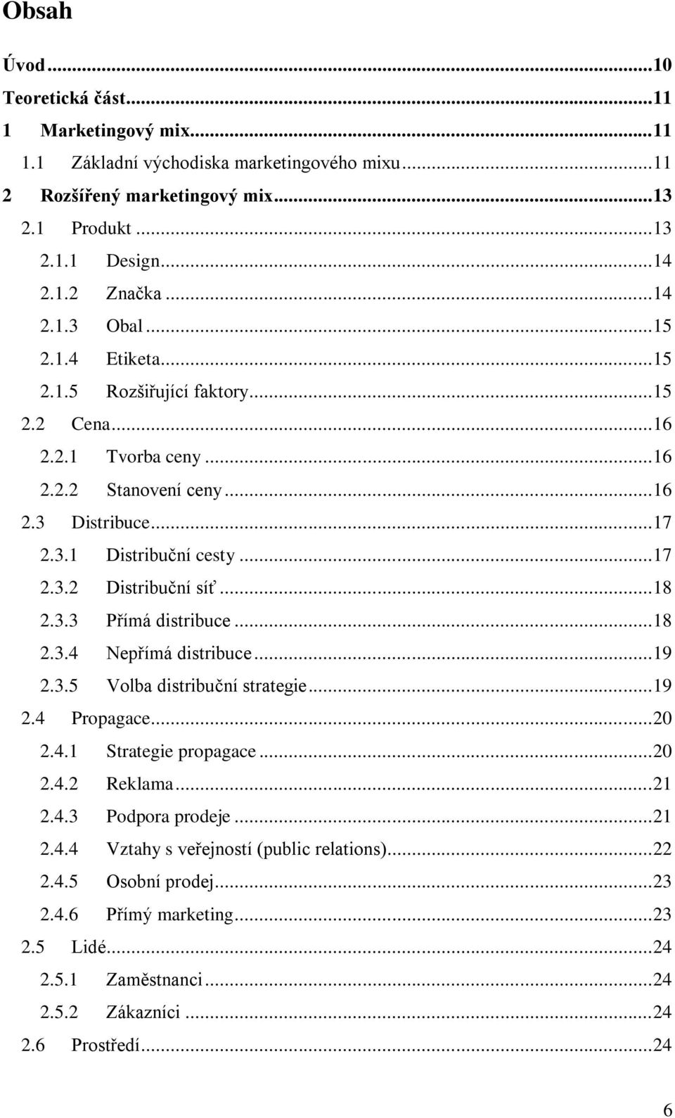 .. 18 2.3.3 Přímá distribuce... 18 2.3.4 Nepřímá distribuce... 19 2.3.5 Volba distribuční strategie... 19 2.4 Propagace... 20 2.4.1 Strategie propagace... 20 2.4.2 Reklama... 21 2.4.3 Podpora prodeje.