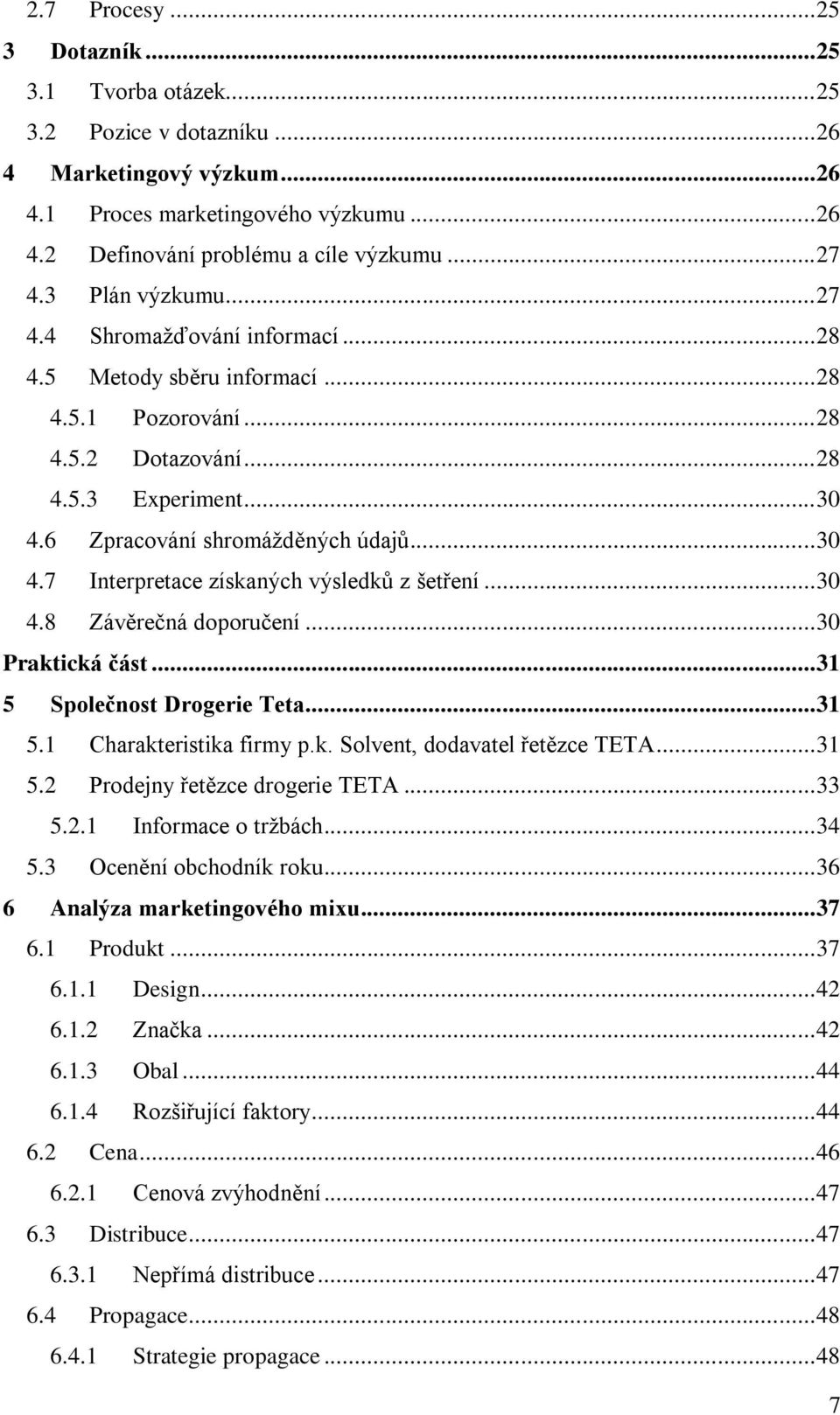 .. 30 4.7 Interpretace získaných výsledků z šetření... 30 4.8 Závěrečná doporučení... 30 Praktická část... 31 5 Společnost Drogerie Teta... 31 5.1 Charakteristika firmy p.k. Solvent, dodavatel řetězce TETA.