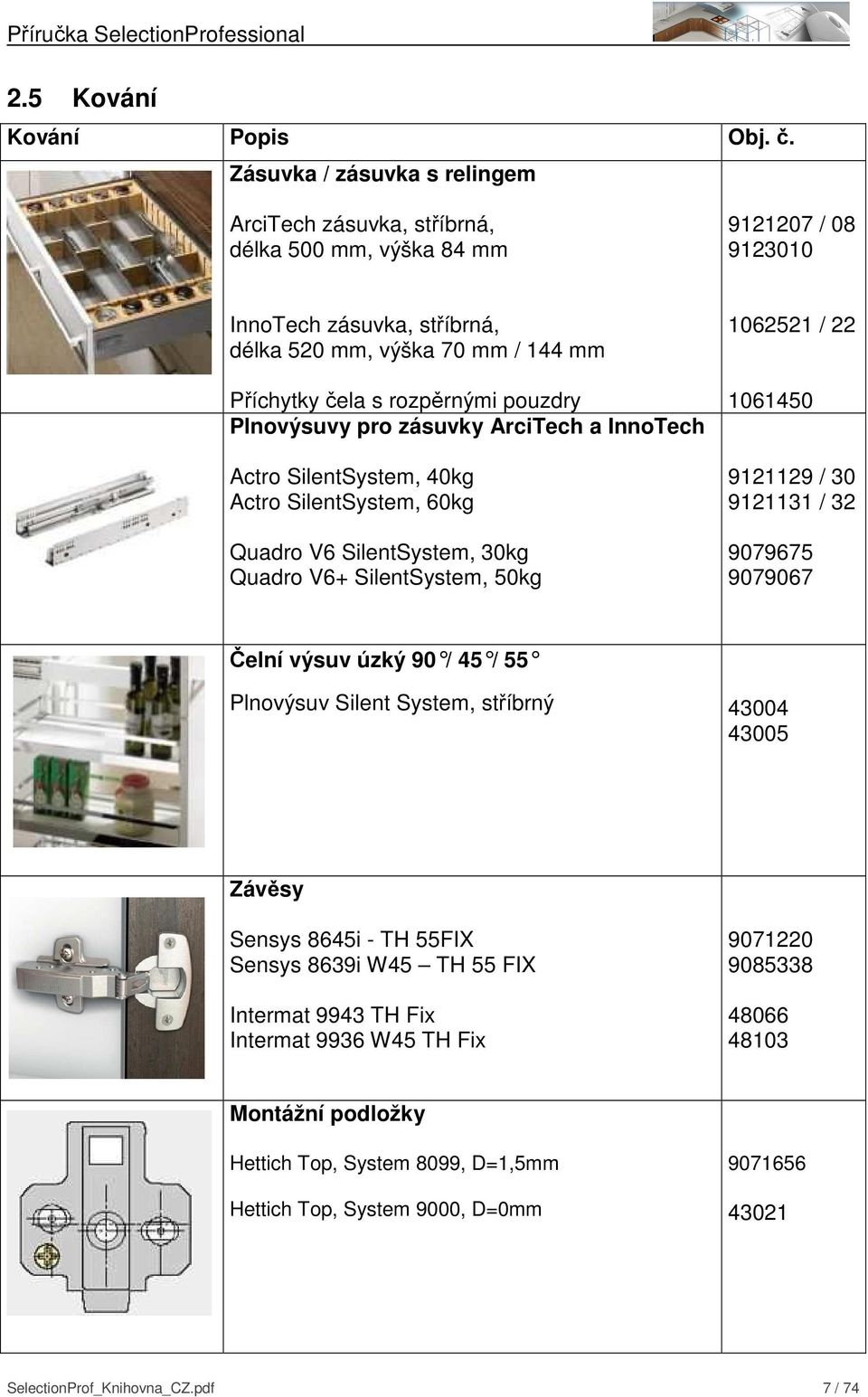 pouzdry Plnovýsuvy pro zásuvky ArciTech a InnoTech Actro SilentSystem, 40kg Actro SilentSystem, 60kg Quadro V6 SilentSystem, 30kg Quadro V6+ SilentSystem, 50kg 1062521 / 22 1061450 9121129 / 30