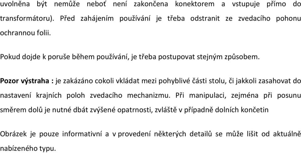 Pokud dojde k poruše během používání, je třeba postupovat stejným způsobem.