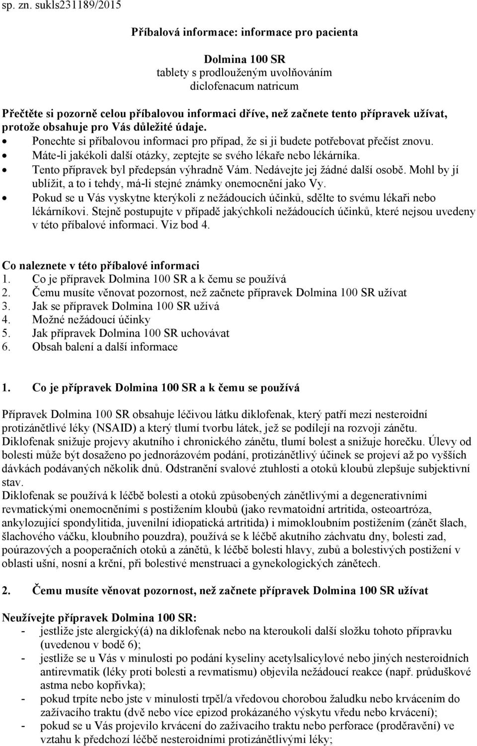 tento přípravek užívat, protože obsahuje pro Vás důležité údaje. Ponechte si příbalovou informaci pro případ, že si ji budete potřebovat přečíst znovu.