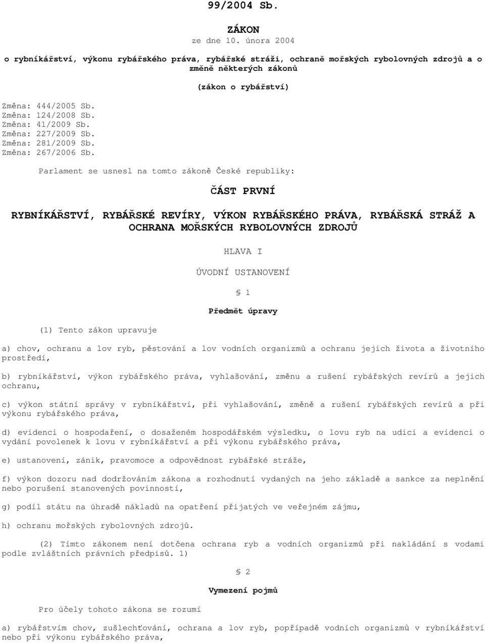 (zákon o rybářství) Parlament se usnesl na tomto zákoně České republiky: ČÁST PRVNÍ RYBNÍKÁŘSTVÍ, RYBÁŘSKÉ REVÍRY, VÝKON RYBÁŘSKÉHO PRÁVA, RYBÁŘSKÁ STRÁŽ A OCHRANA MOŘSKÝCH RYBOLOVNÝCH ZDROJŮ (1)