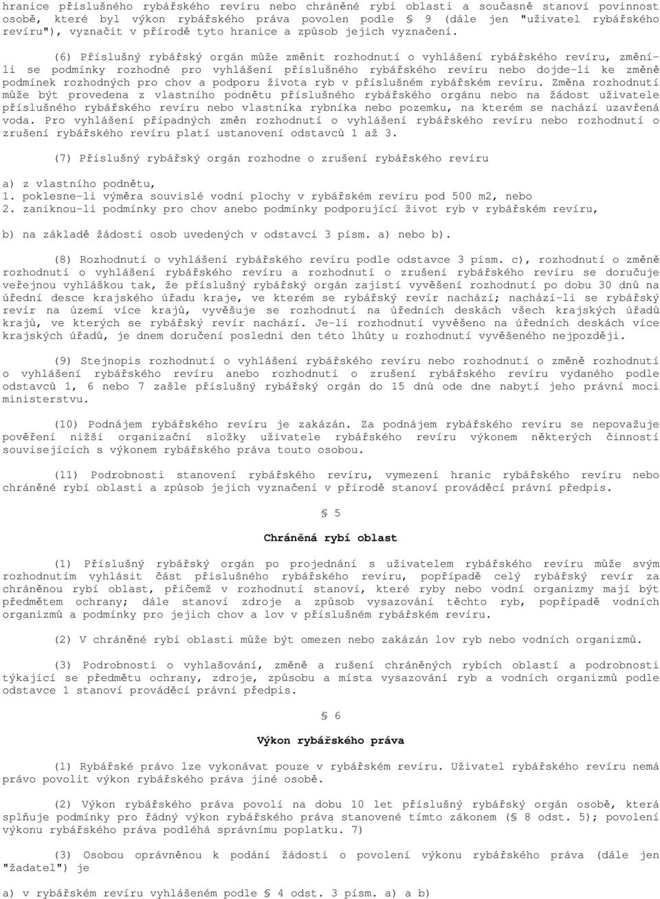 (6) Příslušný rybářský orgán může změnit rozhodnutí o vyhlášení rybářského revíru, změníli se podmínky rozhodné pro vyhlášení příslušného rybářského revíru nebo dojde-li ke změně podmínek rozhodných