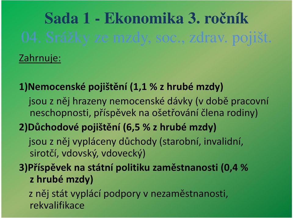 mzdy) jsou zněj vypláceny důchody (starobní, invalidní, sirotčí, vdovský, vdovecký) 3)Příspěvek na