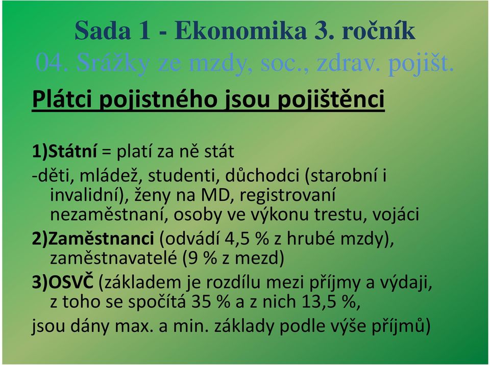 2)Zaměstnanci(odvádí 4,5 % zhrubé mzdy), zaměstnavatelé (9% z mezd) 3)OSVČ(základem je rozdílu