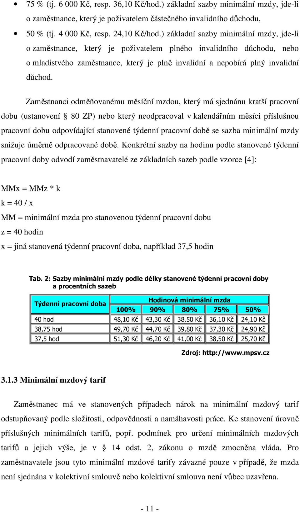 Zaměstnanci odměňovanému měsíční mzdou, který má sjednánu kratší pracovní dobu (ustanovení 80 ZP) nebo který neodpracoval v kalendářním měsíci příslušnou pracovní dobu odpovídající stanovené týdenní