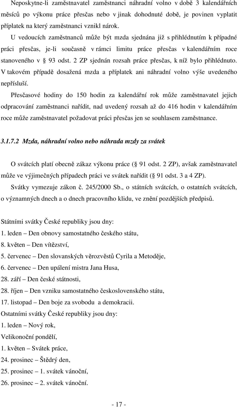 2 ZP sjednán rozsah práce přesčas, k níž bylo přihlédnuto. V takovém případě dosažená mzda a příplatek ani náhradní volno výše uvedeného nepřísluší.