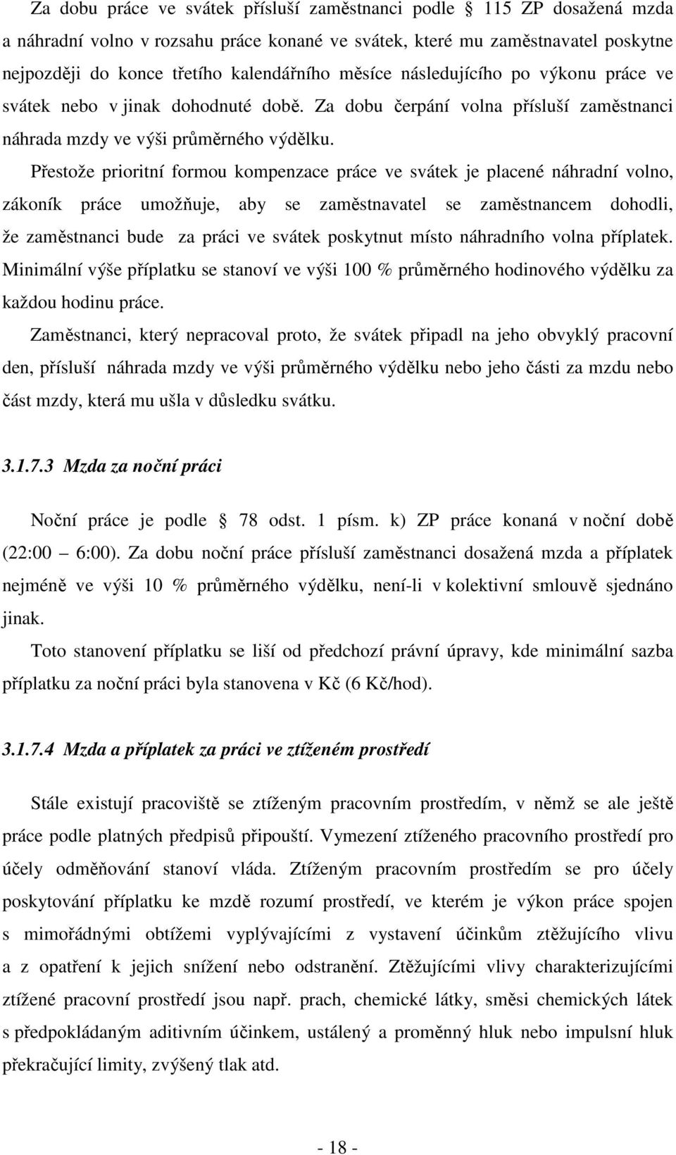 Přestože prioritní formou kompenzace práce ve svátek je placené náhradní volno, zákoník práce umožňuje, aby se zaměstnavatel se zaměstnancem dohodli, že zaměstnanci bude za práci ve svátek poskytnut