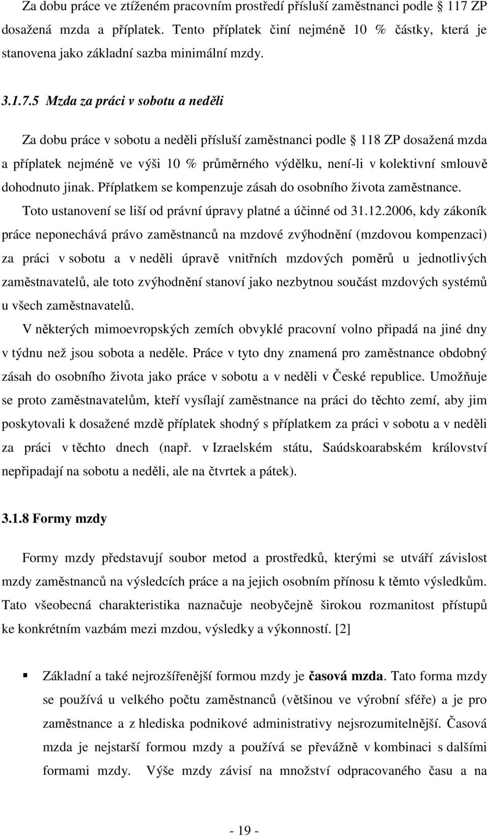 5 Mzda za práci v sobotu a neděli Za dobu práce v sobotu a neděli přísluší zaměstnanci podle 118 ZP dosažená mzda a příplatek nejméně ve výši 10 % průměrného výdělku, není-li v kolektivní smlouvě