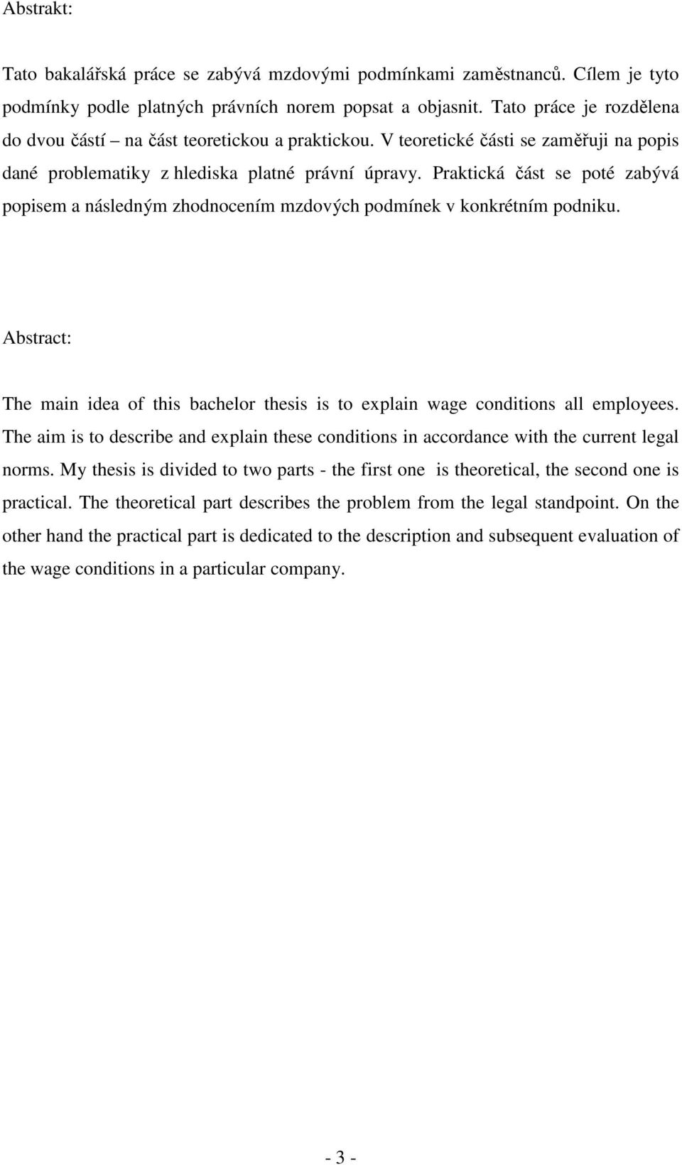 Praktická část se poté zabývá popisem a následným zhodnocením mzdových podmínek v konkrétním podniku. Abstract: The main idea of this bachelor thesis is to explain wage conditions all employees.