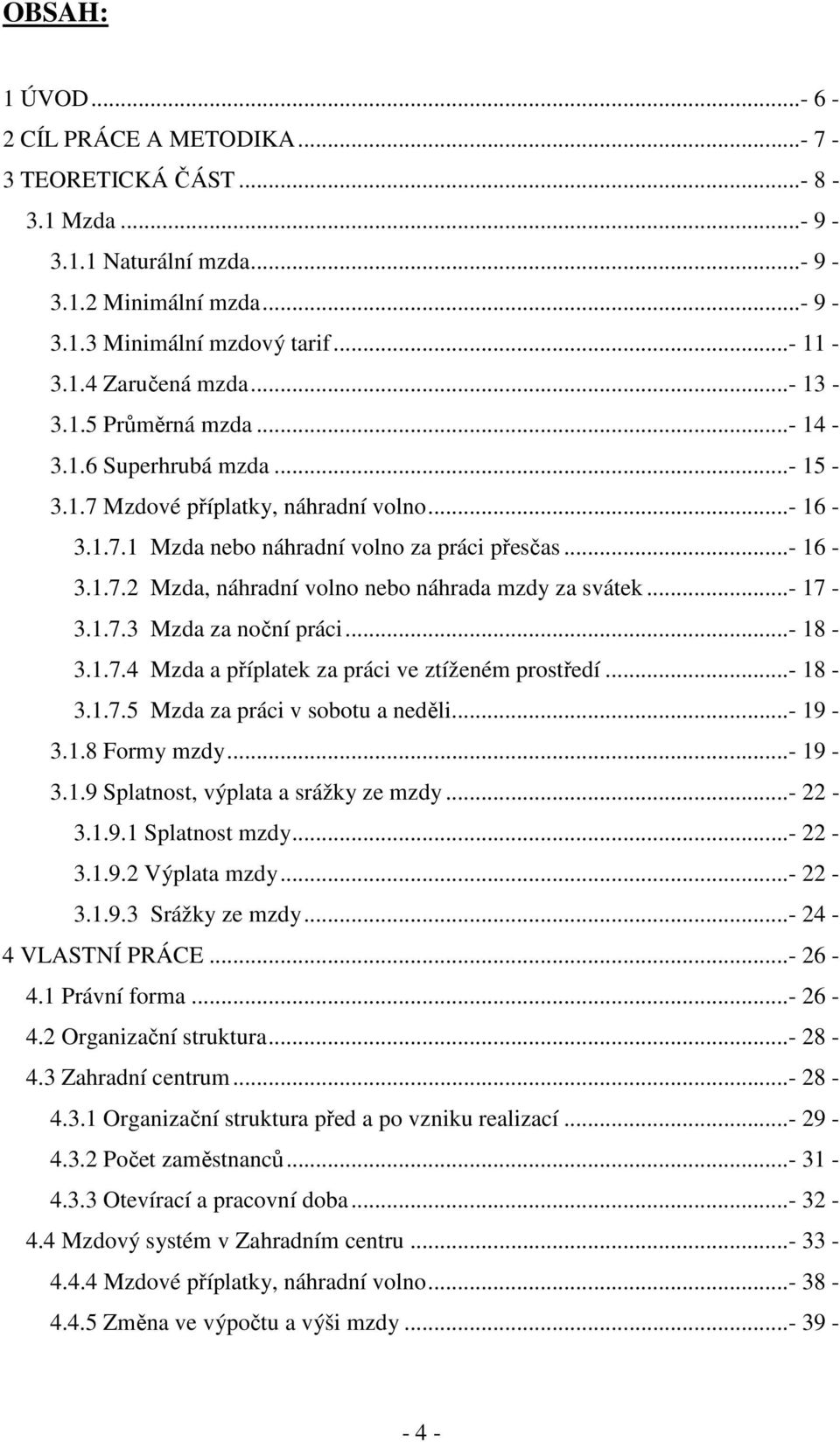 ..- 17-3.1.7.3 Mzda za noční práci...- 18-3.1.7.4 Mzda a příplatek za práci ve ztíženém prostředí...- 18-3.1.7.5 Mzda za práci v sobotu a neděli...- 19-3.1.8 Formy mzdy...- 19-3.1.9 Splatnost, výplata a srážky ze mzdy.